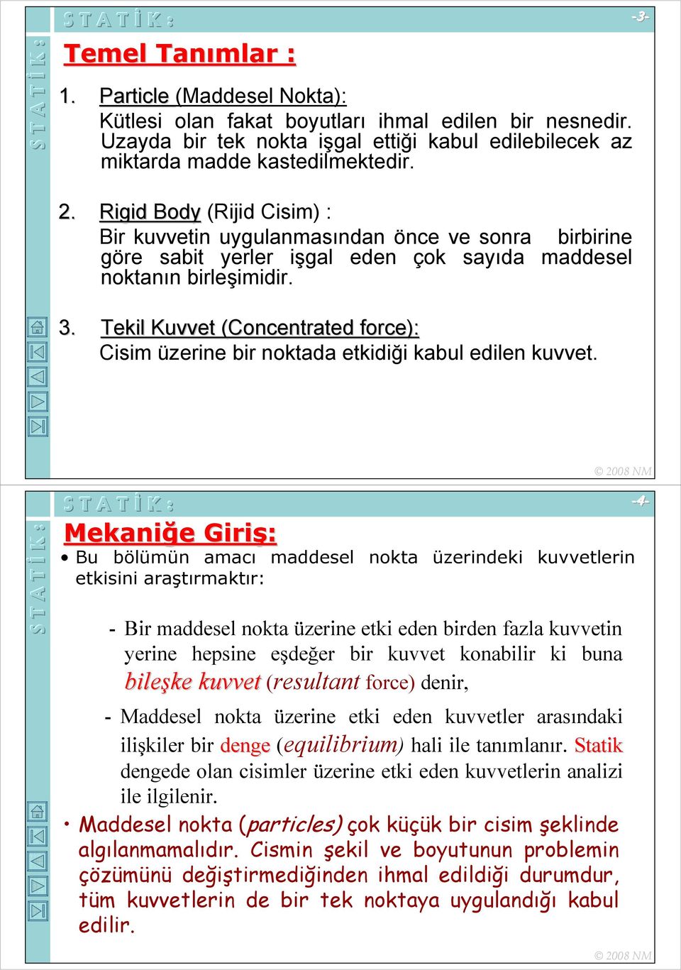 Tekil Kuvvet (Cncentrated( frce): Cisim üzerine bir nktada etkidiği kabul edilen kuvvet.