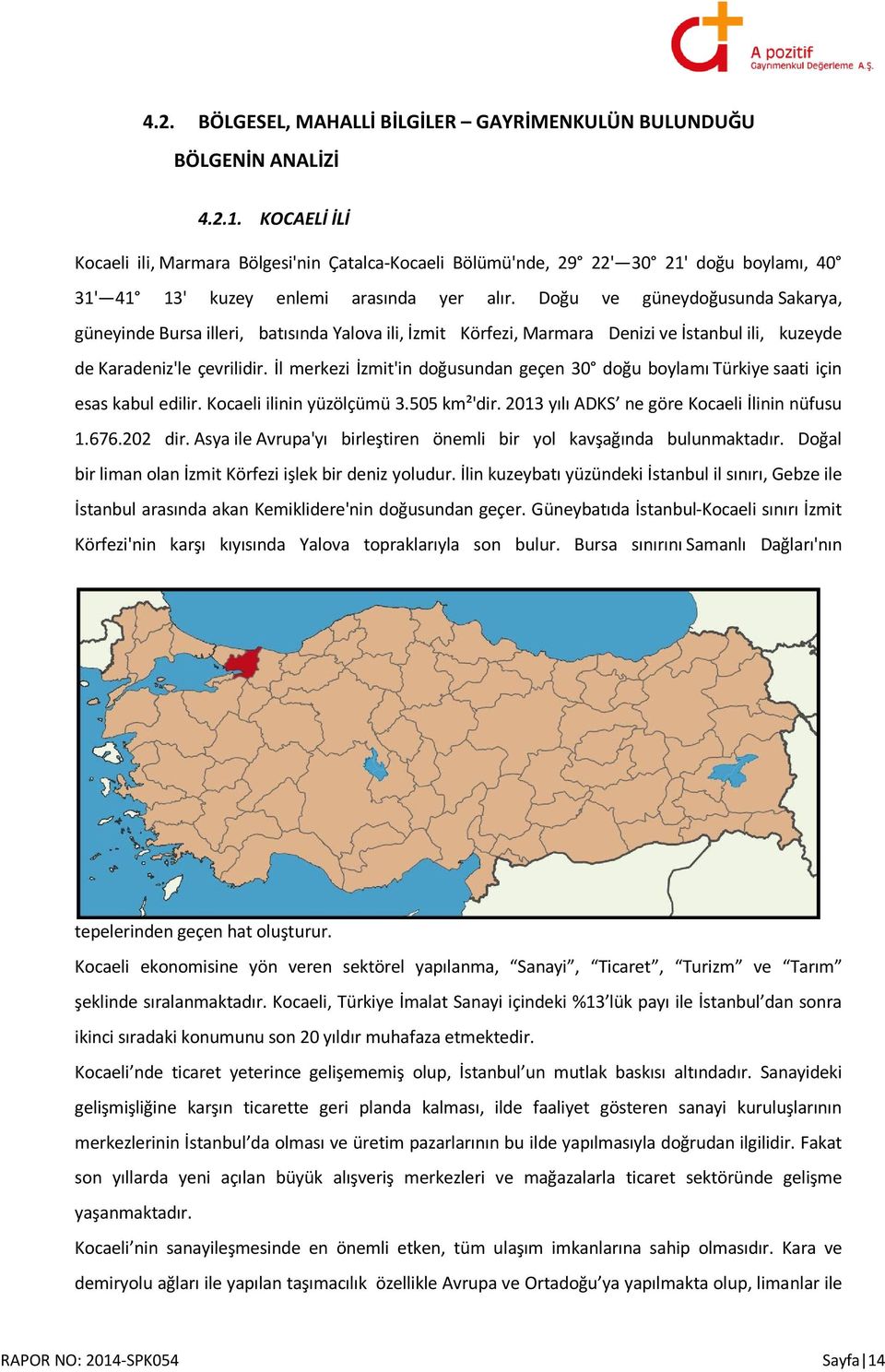 Doğu ve güneydoğusunda Sakarya, güneyinde Bursa illeri, batısında Yalova ili, İzmit Körfezi, Marmara Denizi ve İstanbul ili, kuzeyde de Karadeniz'le çevrilidir.