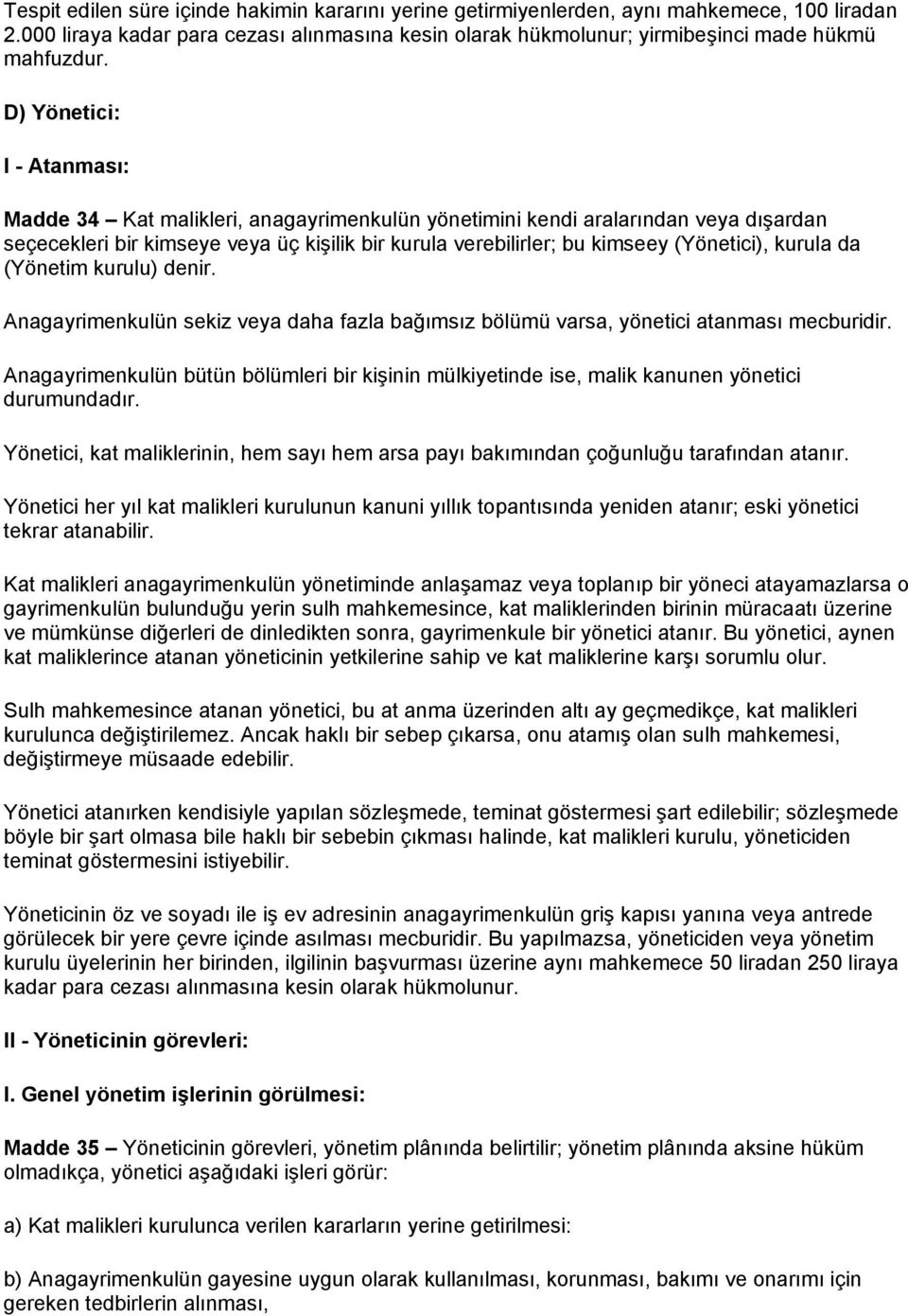 kurula da (Yönetim kurulu) denir. Anagayrimenkulün sekiz veya daha fazla bağımsız bölümü varsa, yönetici atanması mecburidir.