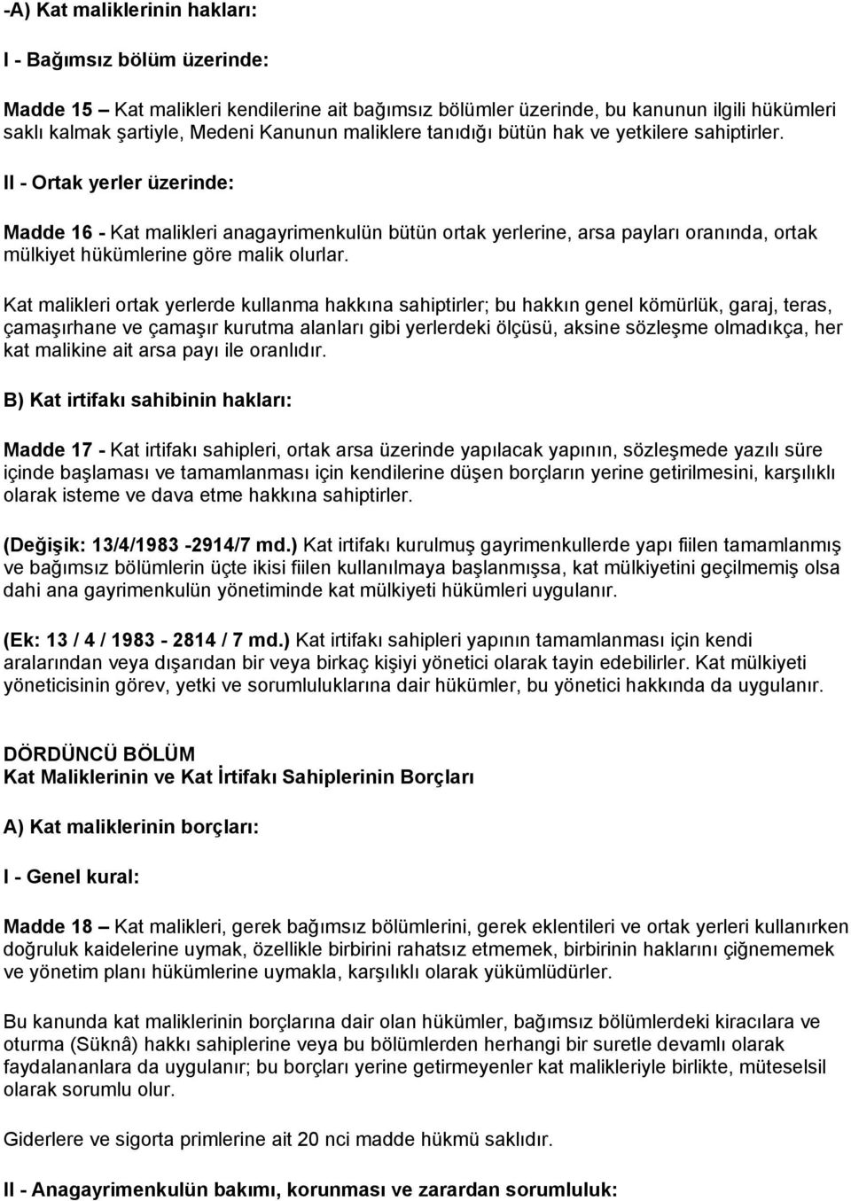 II - Ortak yerler üzerinde: Madde 16 - Kat malikleri anagayrimenkulün bütün ortak yerlerine, arsa payları oranında, ortak mülkiyet hükümlerine göre malik olurlar.