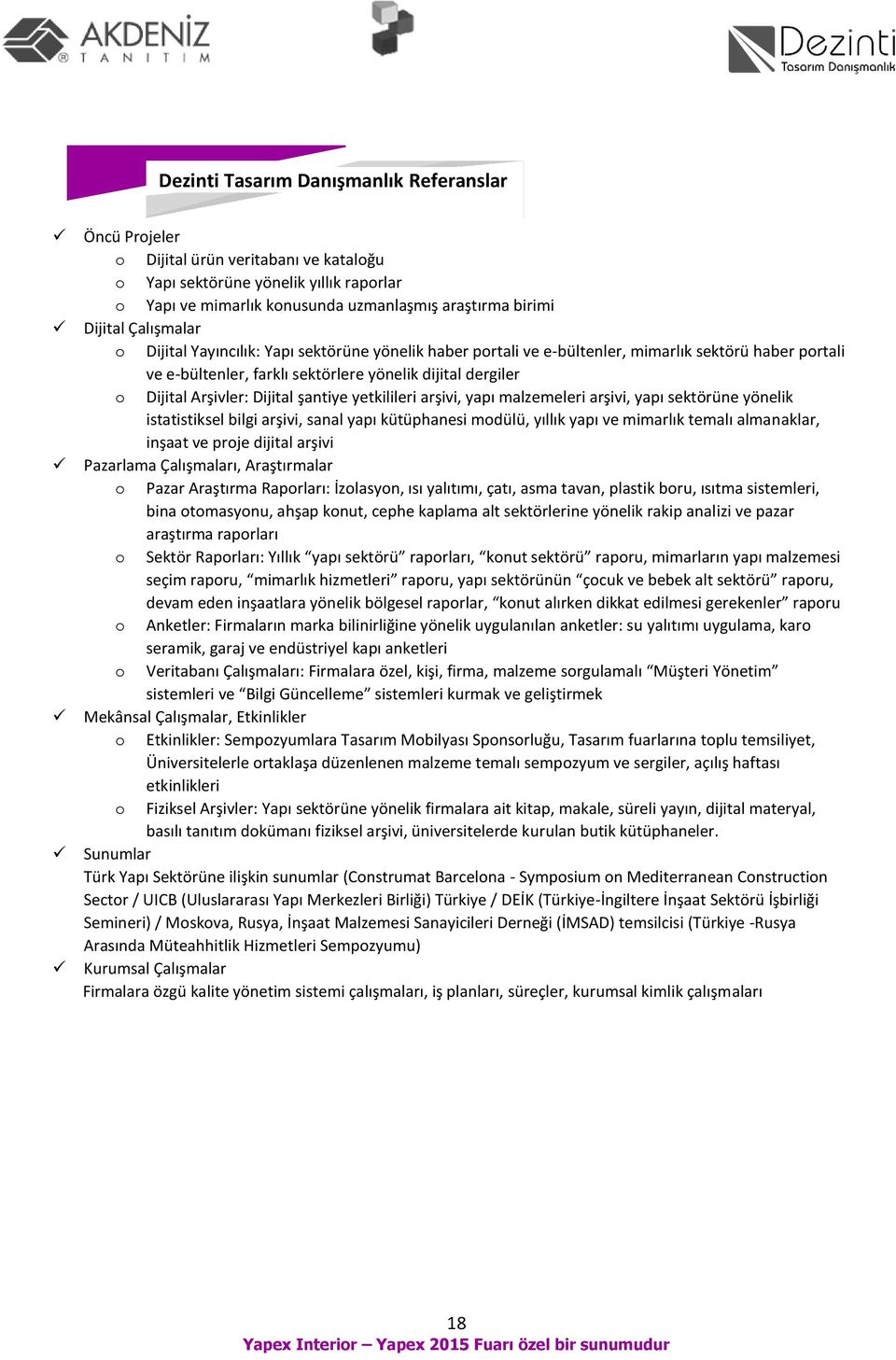 Dijital şantiye yetkilileri arşivi, yapı malzemeleri arşivi, yapı sektörüne yönelik istatistiksel bilgi arşivi, sanal yapı kütüphanesi modülü, yıllık yapı ve mimarlık temalı almanaklar, inşaat ve