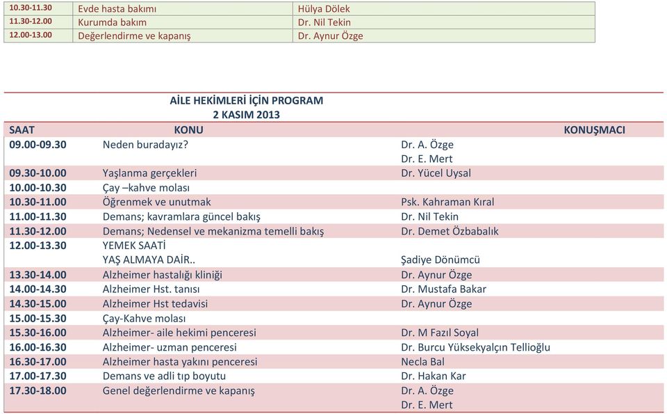 00 Demans; Nedensel ve mekanizma temelli bakış Dr. Demet Özbabalık 12.00-13.30 YEMEK SAATİ YAŞ ALMAYA DAİR.. Şadiye Dönümcü 13.30-14.00 Alzheimer hastalığı kliniği 14.00-14.30 Alzheimer Hst.