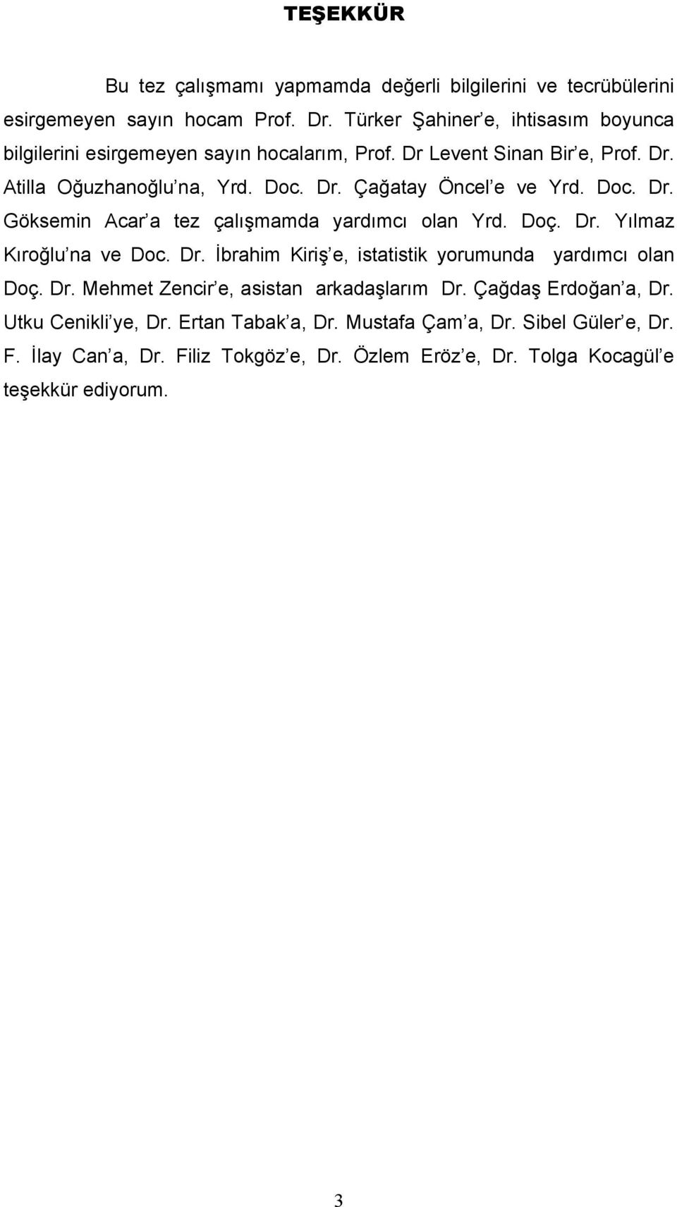 Doc. Dr. Göksemin Acar a tez çalışmamda yardımcı olan Yrd. Doç. Dr. Yılmaz Kıroğlu na ve Doc. Dr. İbrahim Kiriş e, istatistik yorumunda yardımcı olan Doç. Dr. Mehmet Zencir e, asistan arkadaşlarım Dr.