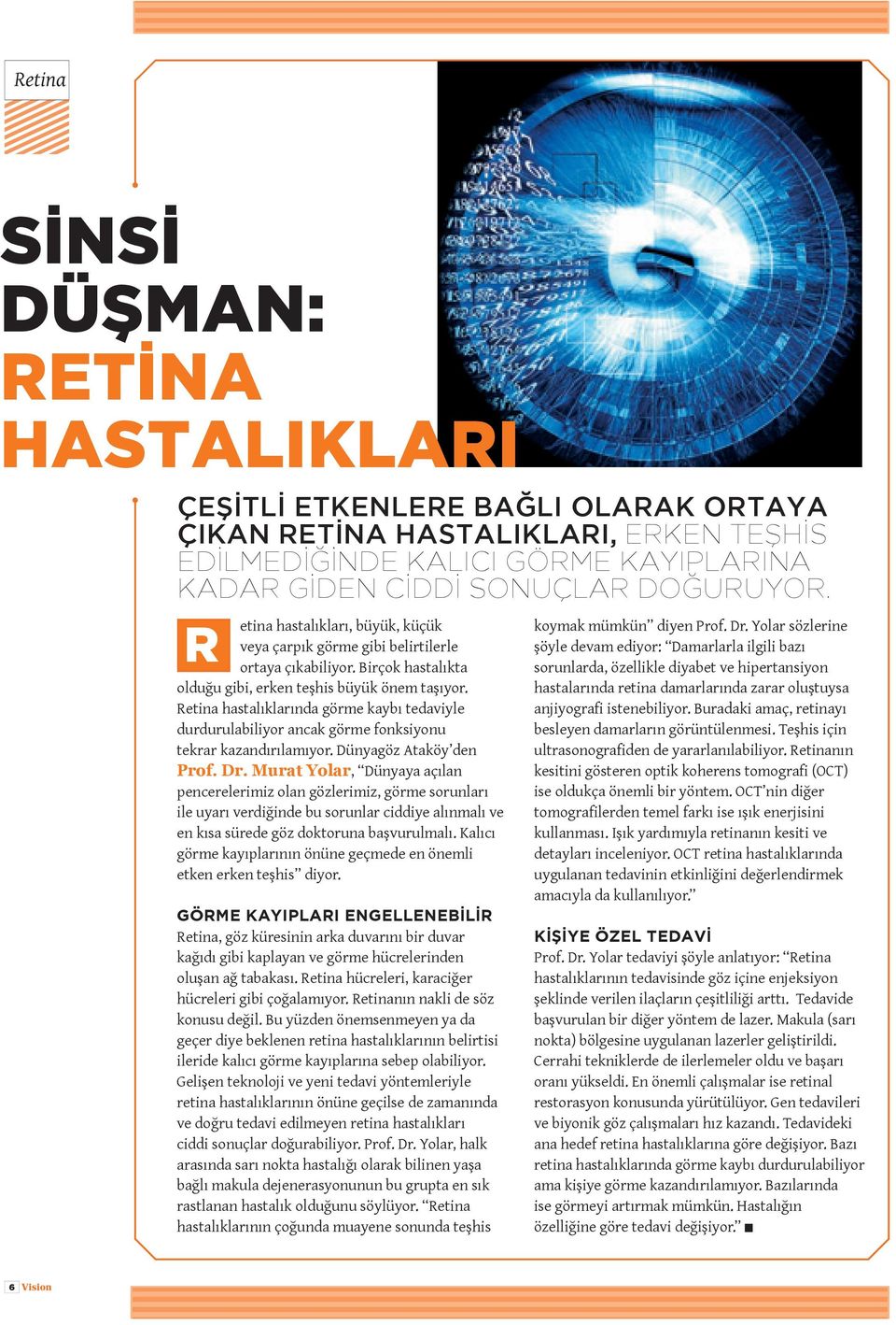 Retina hastalıklarında görme kaybı tedaviyle durdurulabiliyor ancak görme fonksiyonu tekrar kazandırılamıyor. Dünyagöz Ataköy den Prof. Dr.