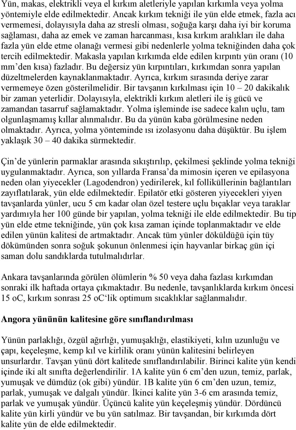 ile daha fazla yün elde etme olanağı vermesi gibi nedenlerle yolma tekniğinden daha çok tercih edilmektedir. Makasla yapılan kırkımda elde edilen kırpıntı yün oranı (10 mm den kısa) fazladır.