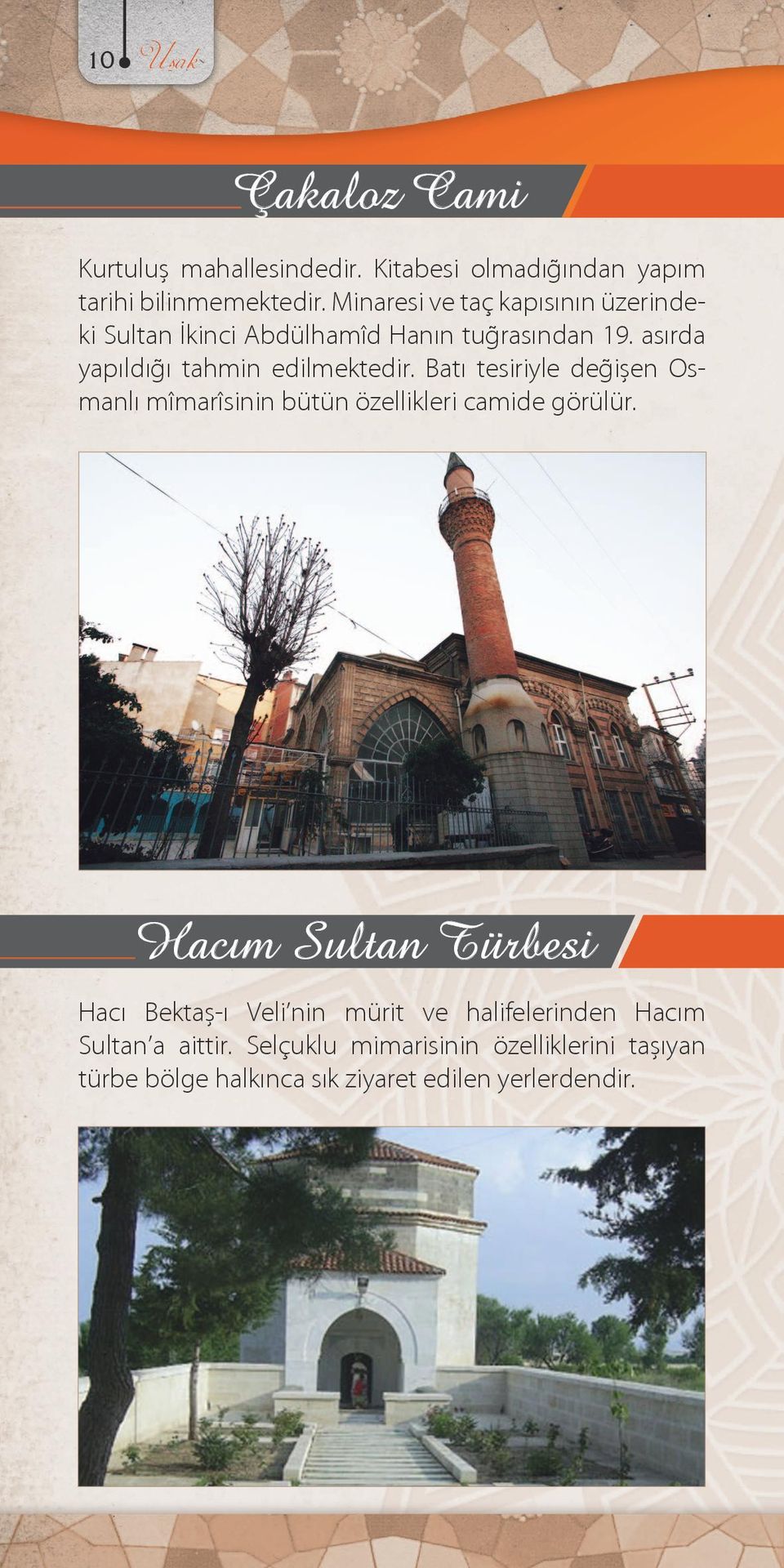 asırda yapıldığı tahmin edilmektedir. Batı tesiriyle değişen Osmanlı mîmarîsinin bütün özellikleri camide görülür.