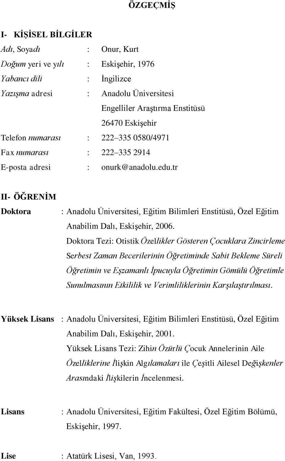 tr II- ÖĞRENİM Doktora : Anadolu Üniversitesi, Eğitim Bilimleri Enstitüsü, Özel Eğitim Anabilim Dalı, Eskişehir, 2006.