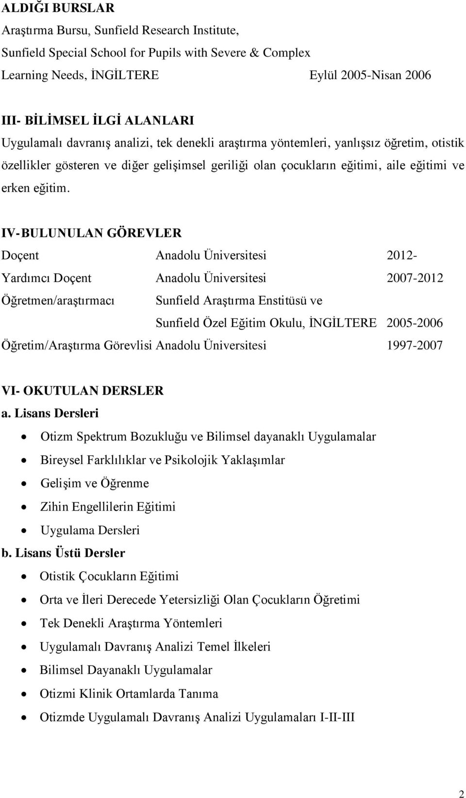 IV- BULUNULAN GÖREVLER Doçent Anadolu Üniversitesi 2012- Yardımcı Doçent Anadolu Üniversitesi 2007-2012 Öğretmen/araştırmacı Sunfield Araştırma Enstitüsü ve Sunfield Özel Eğitim Okulu, İNGİLTERE