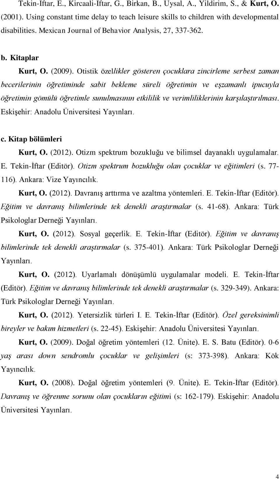 Otistik özellikler gösteren çocuklara zincirleme serbest zaman becerilerinin öğretiminde sabit bekleme süreli öğretimin ve eşzamanlı ipucuyla öğretimin gömülü öğretimle sunulmasının etkililik ve