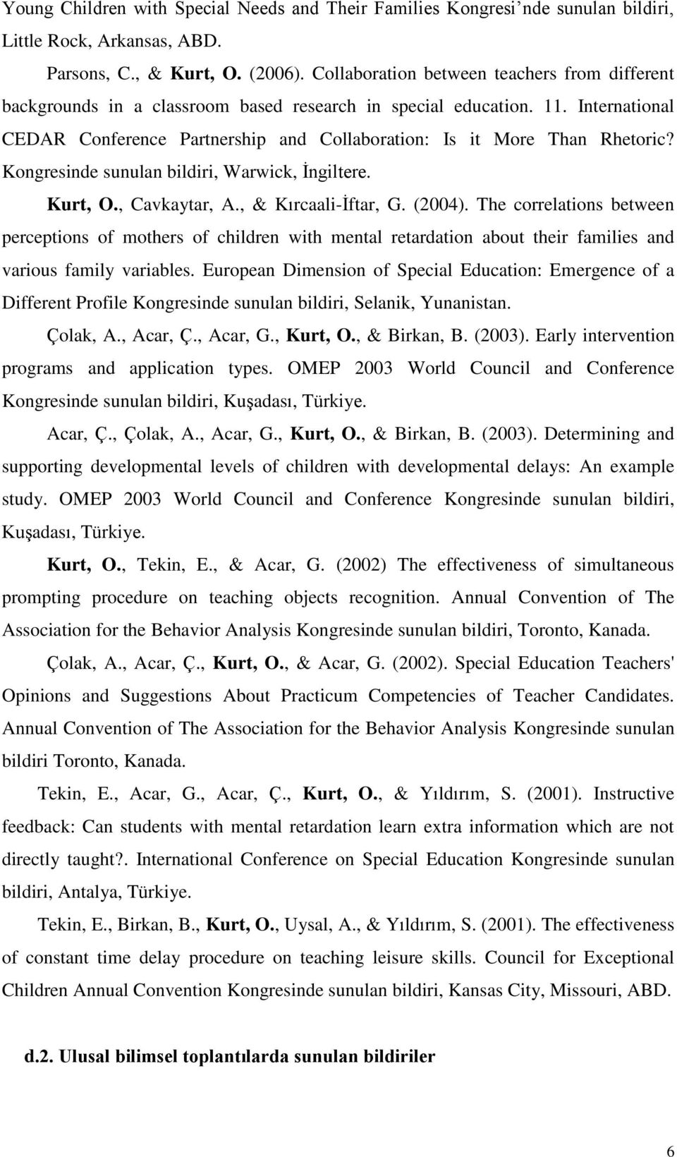 International CEDAR Conference Partnership and Collaboration: Is it More Than Rhetoric? Kongresinde sunulan bildiri, Warwick, İngiltere. Kurt, O., Cavkaytar, A., & Kırcaali-İftar, G. (2004).