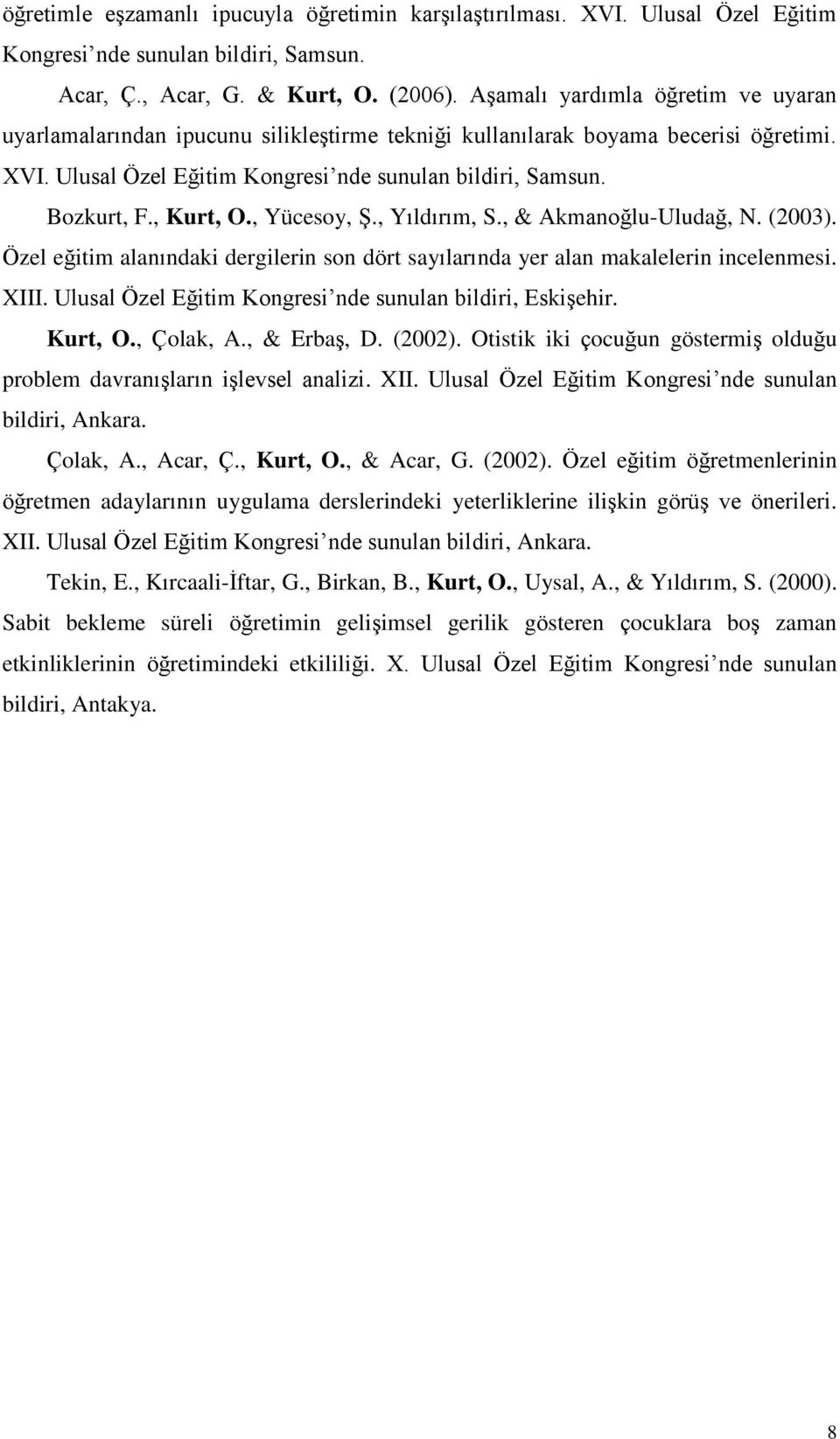 , Kurt, O., Yücesoy, Ş., Yıldırım, S., & Akmanoğlu-Uludağ, N. (2003). Özel eğitim alanındaki dergilerin son dört sayılarında yer alan makalelerin incelenmesi. XIII.