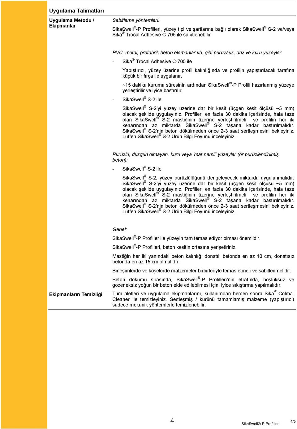 gibi pürüzsüz, düz ve kuru yüzeyler - Sika Trocal Adhesive C-705 ile Yapıştırıcı, yüzey üzerine profil kalınlığında ve profilin yapıştırılacak tarafına küçük bir fırça ile uygulanır.