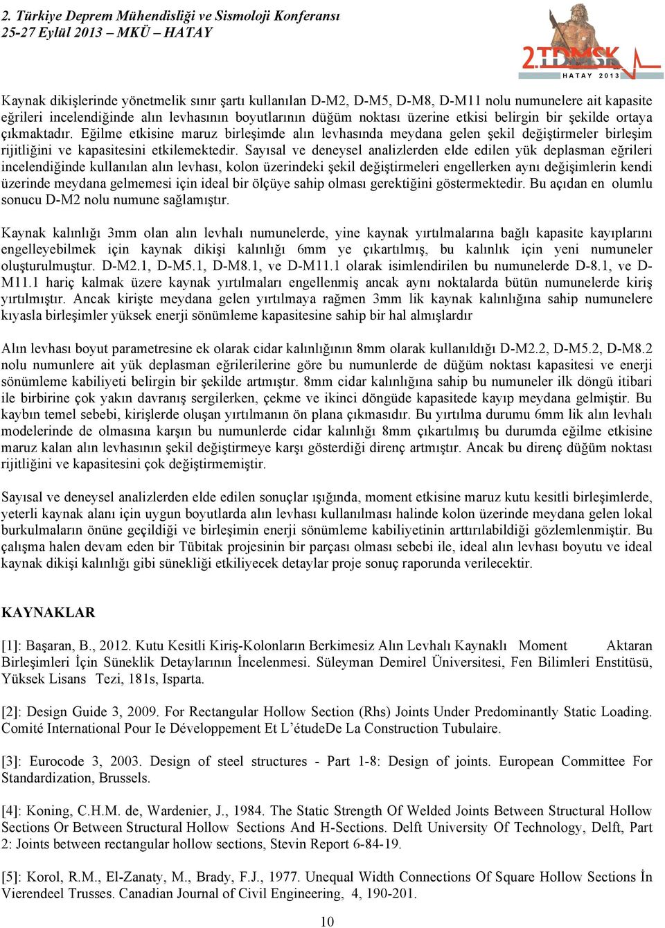 Sayısal ve deneysel analizlerden elde edilen yük deplasman eğrileri incelendiğinde kullanılan alın levhası, kolon üzerindeki şekil değiştirmeleri engellerken aynı değişimlerin kendi üzerinde meydana