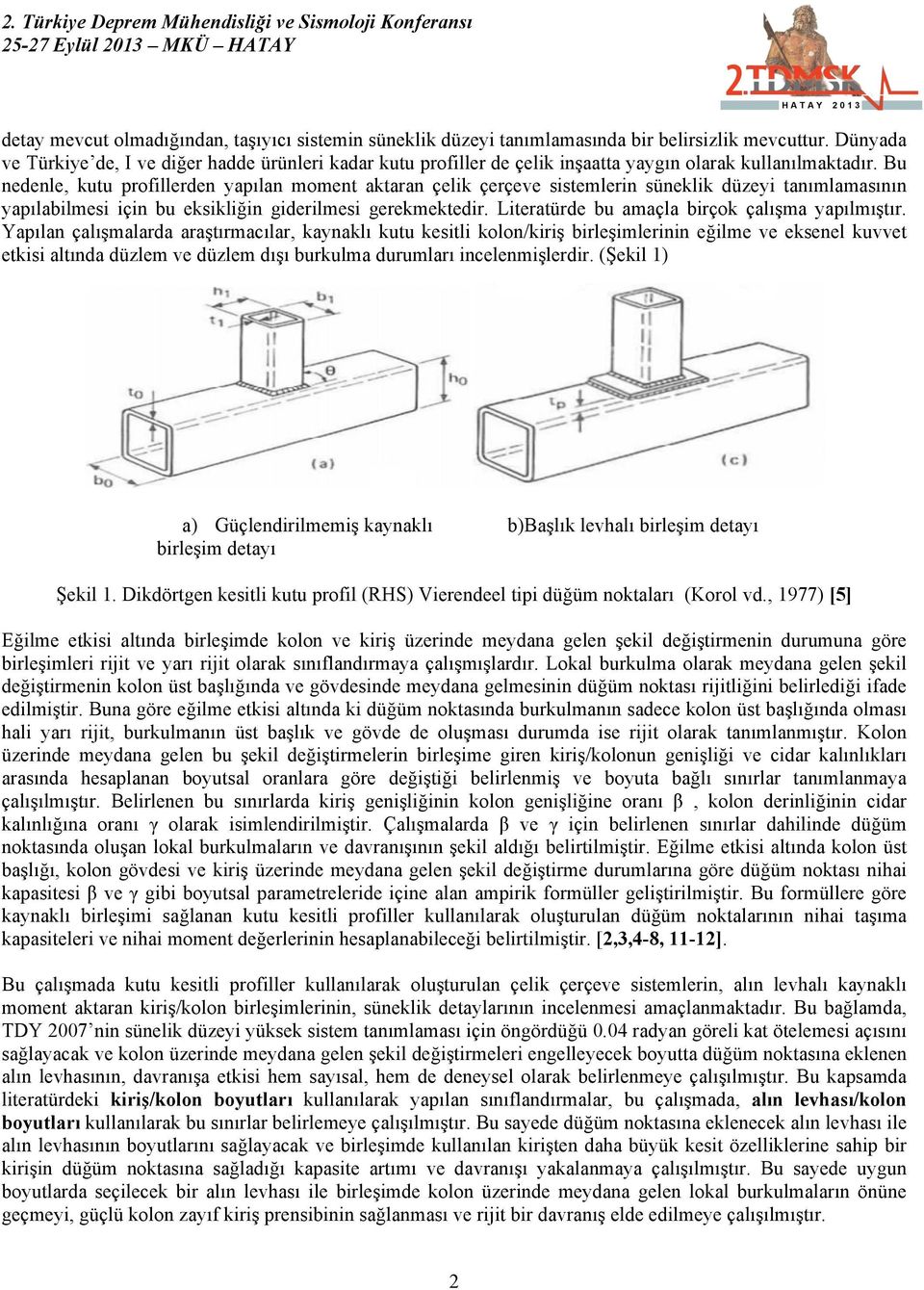 Bu nedenle, kutu profillerden yapılan moment aktaran çelik çerçeve sistemlerin süneklik düzeyi tanımlamasının yapılabilmesi için bu eksikliğin giderilmesi gerekmektedir.