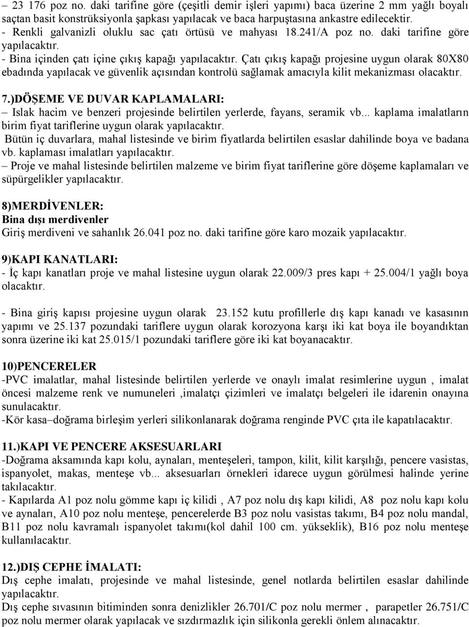 Çatı çıkış kapağı projesine uygun olarak 80X80 ebadında yapılacak ve güvenlik açısından kontrolü sağlamak amacıyla kilit mekanizması olacaktır. 7.