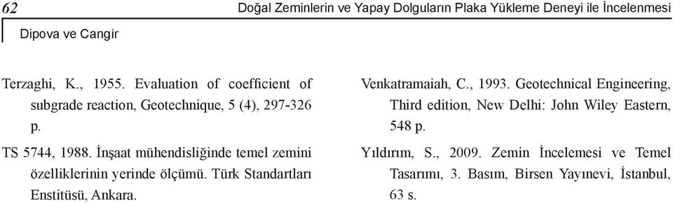 İnşaat mühendisliğinde temel zemini özelliklerinin yerinde ölçümü. Türk Standartları Enstitüsü, Ankara. Venkatramaiah, C., 1993.