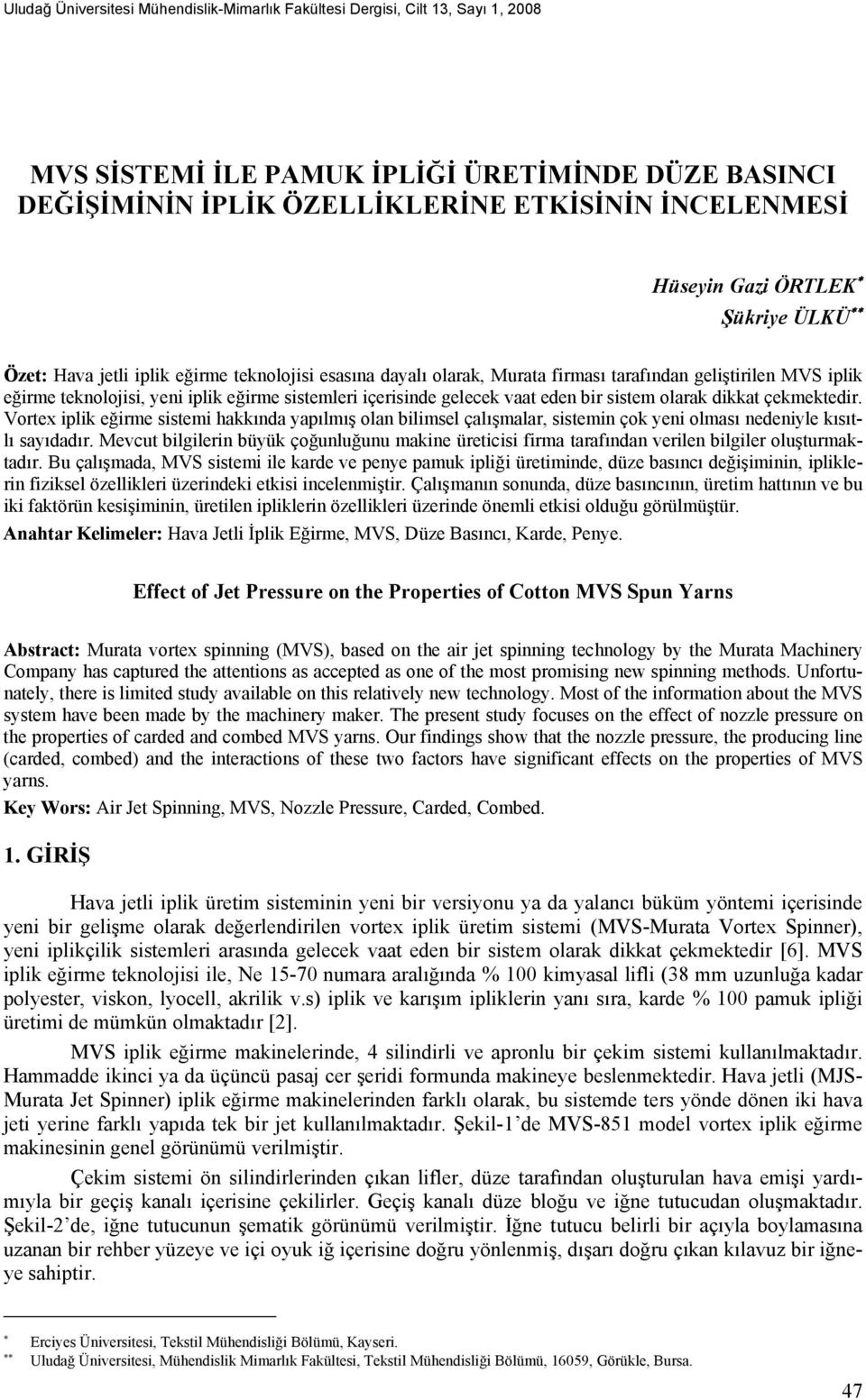 Vortex iplik eğirme sistemi hakkında yapılmış olan bilimsel çalışmalar, sistemin çok yeni olması nedeniyle kısıtlı sayıdadır.