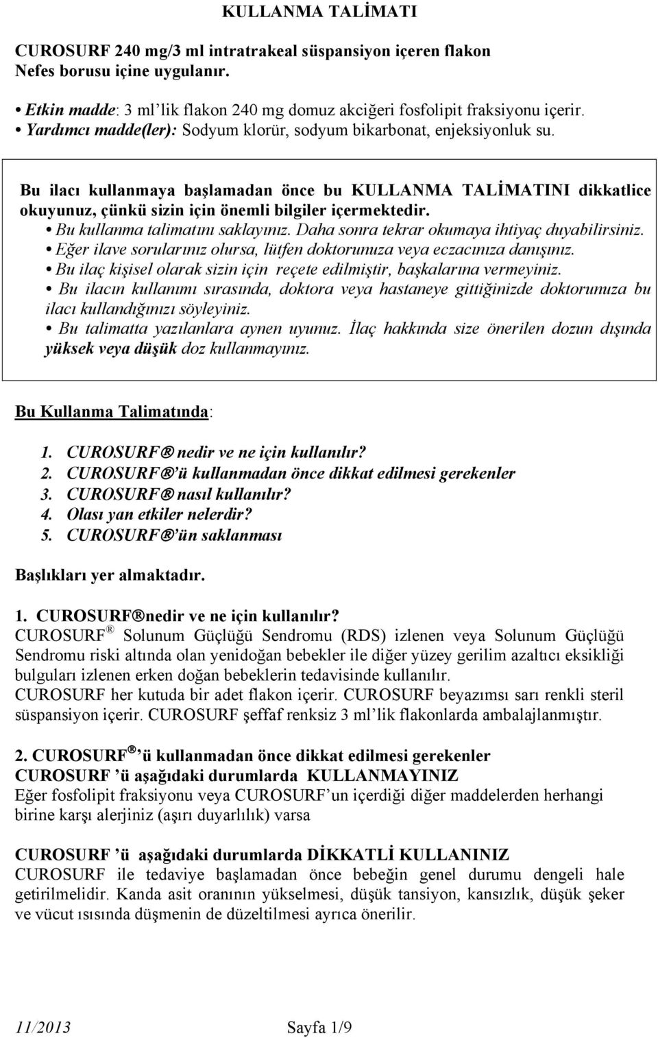 Bu kullanma talimatını saklayınız. Daha sonra tekrar okumaya ihtiyaç duyabilirsiniz. Eğer ilave sorularınız olursa, lütfen doktorunuza veya eczacınıza danışınız.