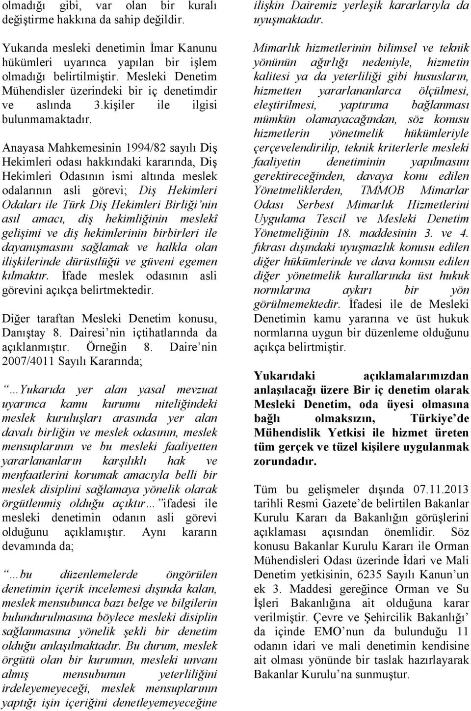 Anayasa Mahkemesinin 1994/82 sayılı Diş Hekimleri odası hakkındaki kararında, Diş Hekimleri Odasının ismi altında meslek odalarının asli görevi; Diş Hekimleri Odaları ile Türk Diş Hekimleri Birliği