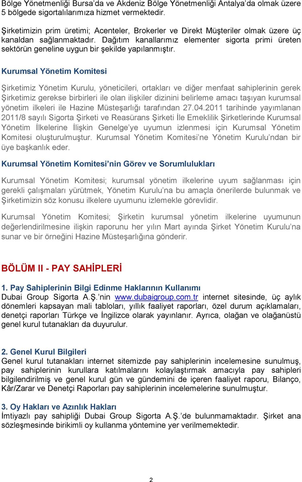 Dağıtım kanallarımız elementer sigorta primi üreten sektörün geneline uygun bir şekilde yapılanmıştır.