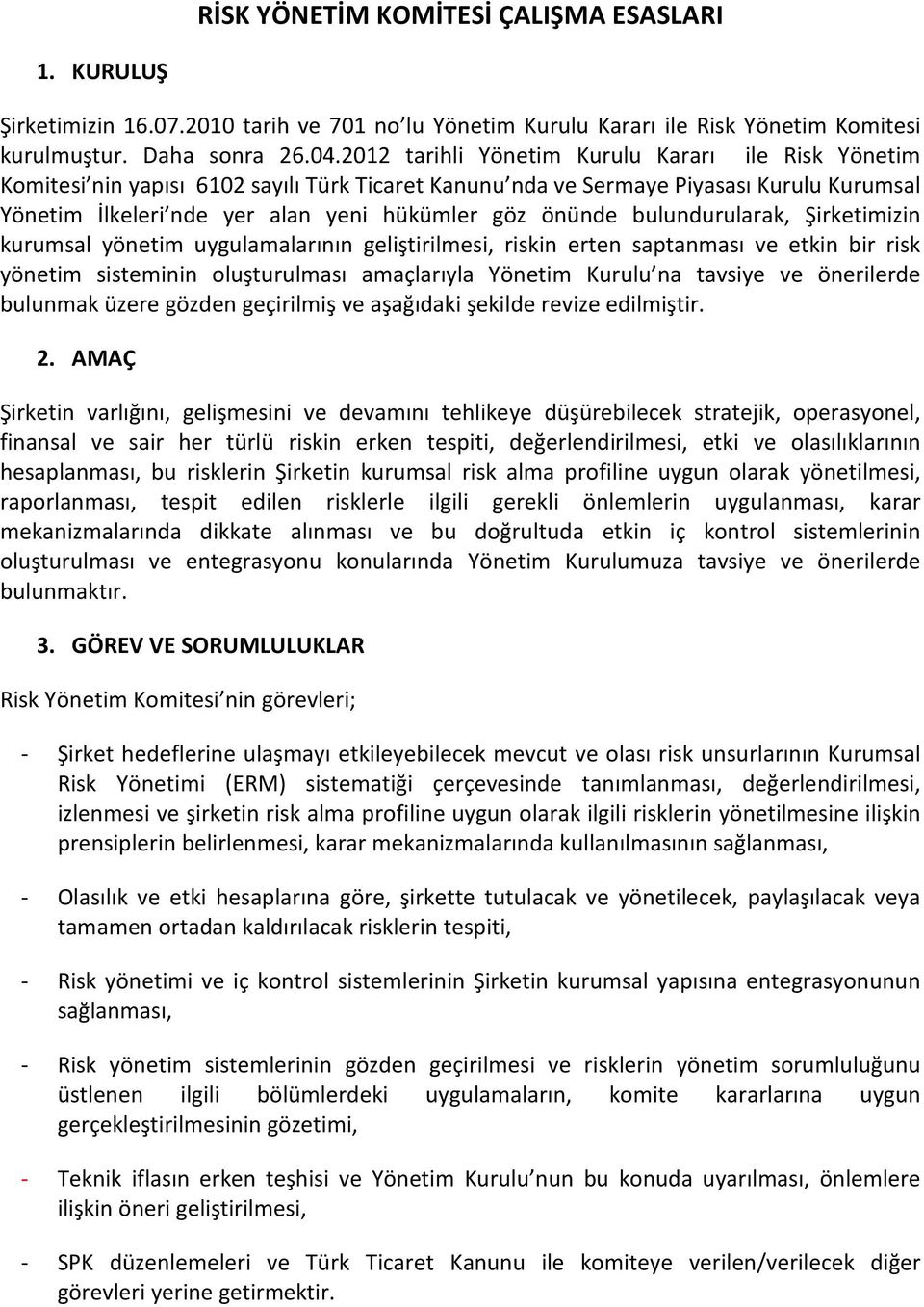 bulundurularak, Şirketimizin kurumsal yönetim uygulamalarının geliştirilmesi, riskin erten saptanması ve etkin bir risk yönetim sisteminin oluşturulması amaçlarıyla Yönetim Kurulu na tavsiye ve