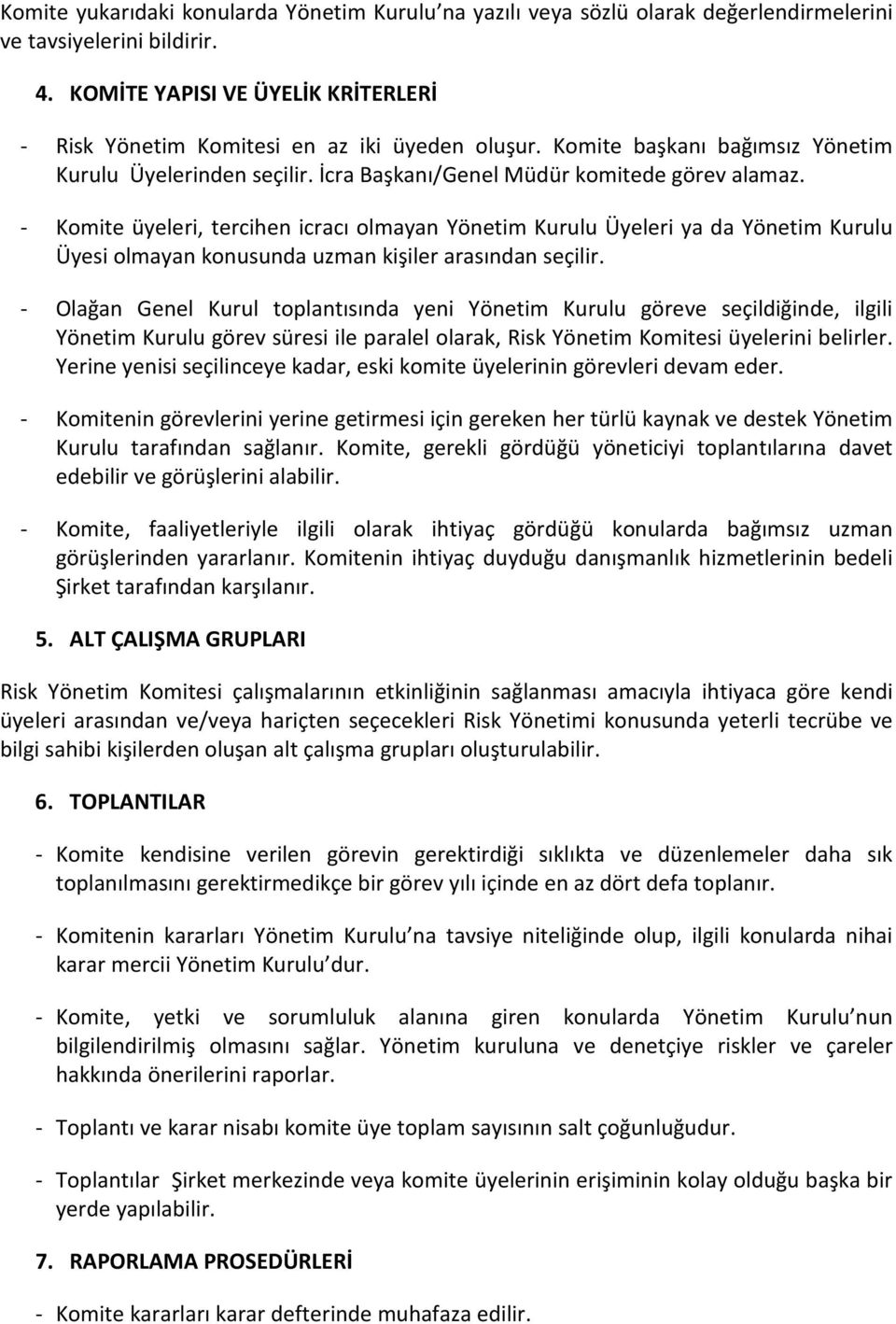 - Komite üyeleri, tercihen icracı olmayan Yönetim Kurulu Üyeleri ya da Yönetim Kurulu Üyesi olmayan konusunda uzman kişiler arasından seçilir.