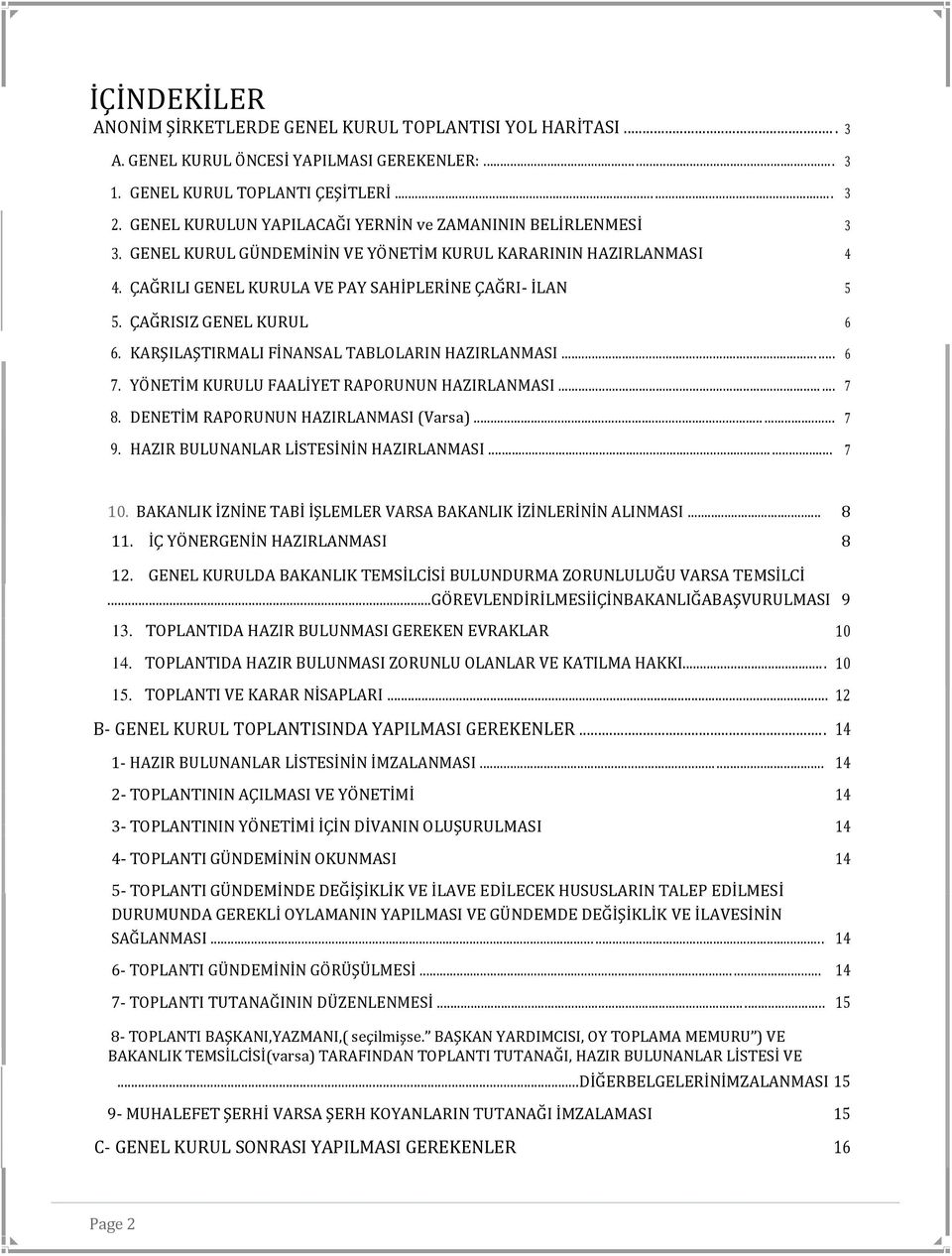 ÇAĞRISIZ GENEL KURUL 6 6. KARŞILAŞTIRMALI FİNANSAL TABLOLARIN HAZIRLANMASI... 6 7. YÖNETİM KURULU FAALİYET RAPORUNUN HAZIRLANMASI...... 7 8. DENETİM RAPORUNUN HAZIRLANMASI (Varsa)...... 7 9.