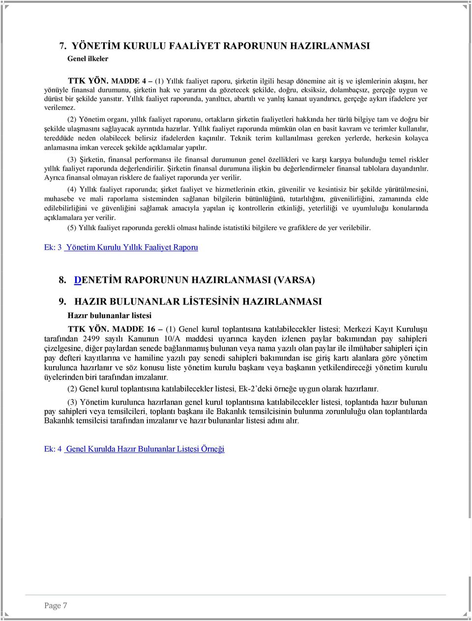 dolambaçsız, gerçeğe uygun ve dürüst bir şekilde yansıtır. Yıllık faaliyet raporunda, yanıltıcı, abartılı ve yanlış kanaat uyandırıcı, gerçeğe aykırı ifadelere yer verilemez.