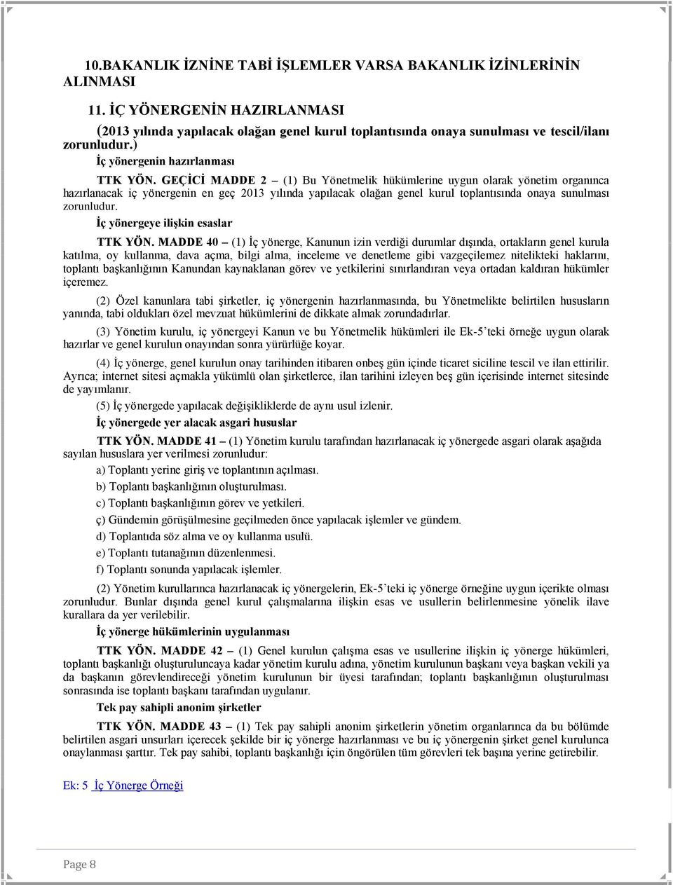 GEÇİCİ MADDE 2 (1) Bu Yönetmelik hükümlerine uygun olarak yönetim organınca hazırlanacak iç yönergenin en geç 2013 yılında yapılacak olağan genel kurul toplantısında onaya sunulması zorunludur.