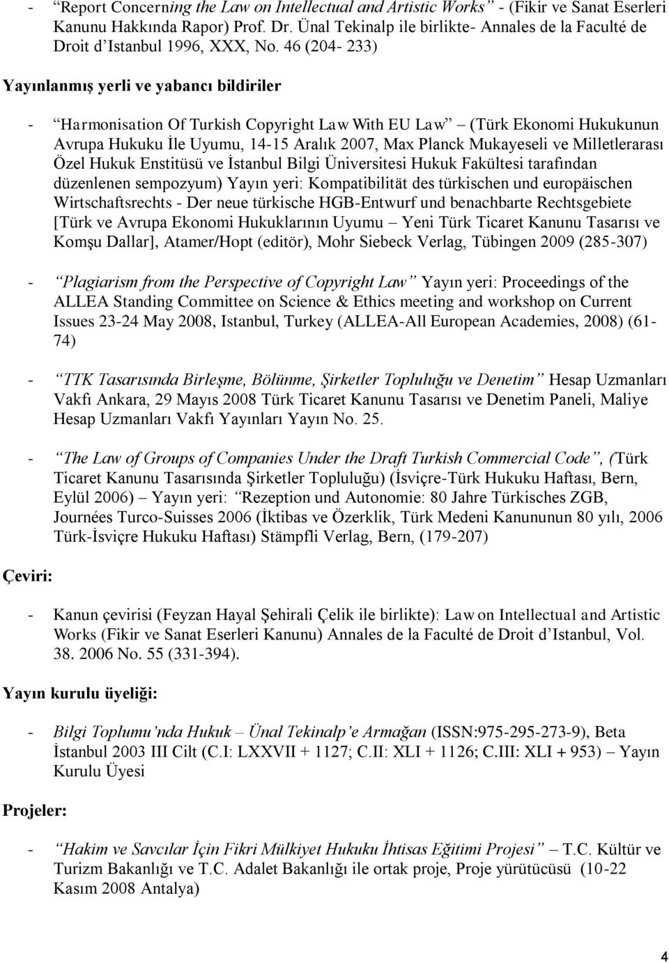 46 (204-233) Yayınlanmış yerli ve yabancı bildiriler Çeviri: - Harmonisation Of Turkish Copyright Law With EU Law (Türk Ekonomi Hukukunun Avrupa Hukuku İle Uyumu, 14-15 Aralık 2007, Max Planck