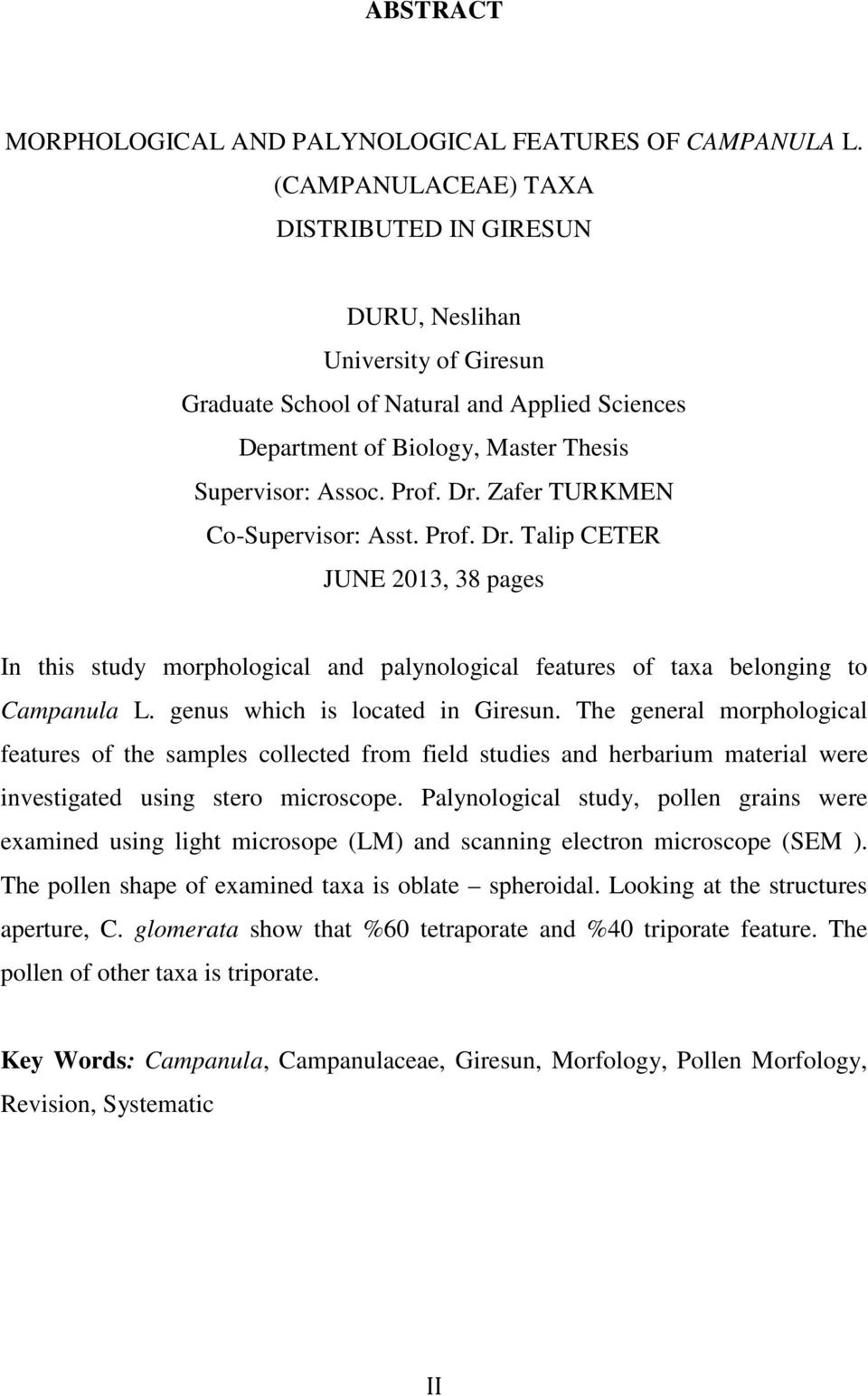 Zafer TURKMEN Co-Supervisor: Asst. Prof. Dr. Talip CETER JUNE 2013, 38 pages In this study morphological and palynological features of taxa belonging to Campanula L. genus which is located in Giresun.