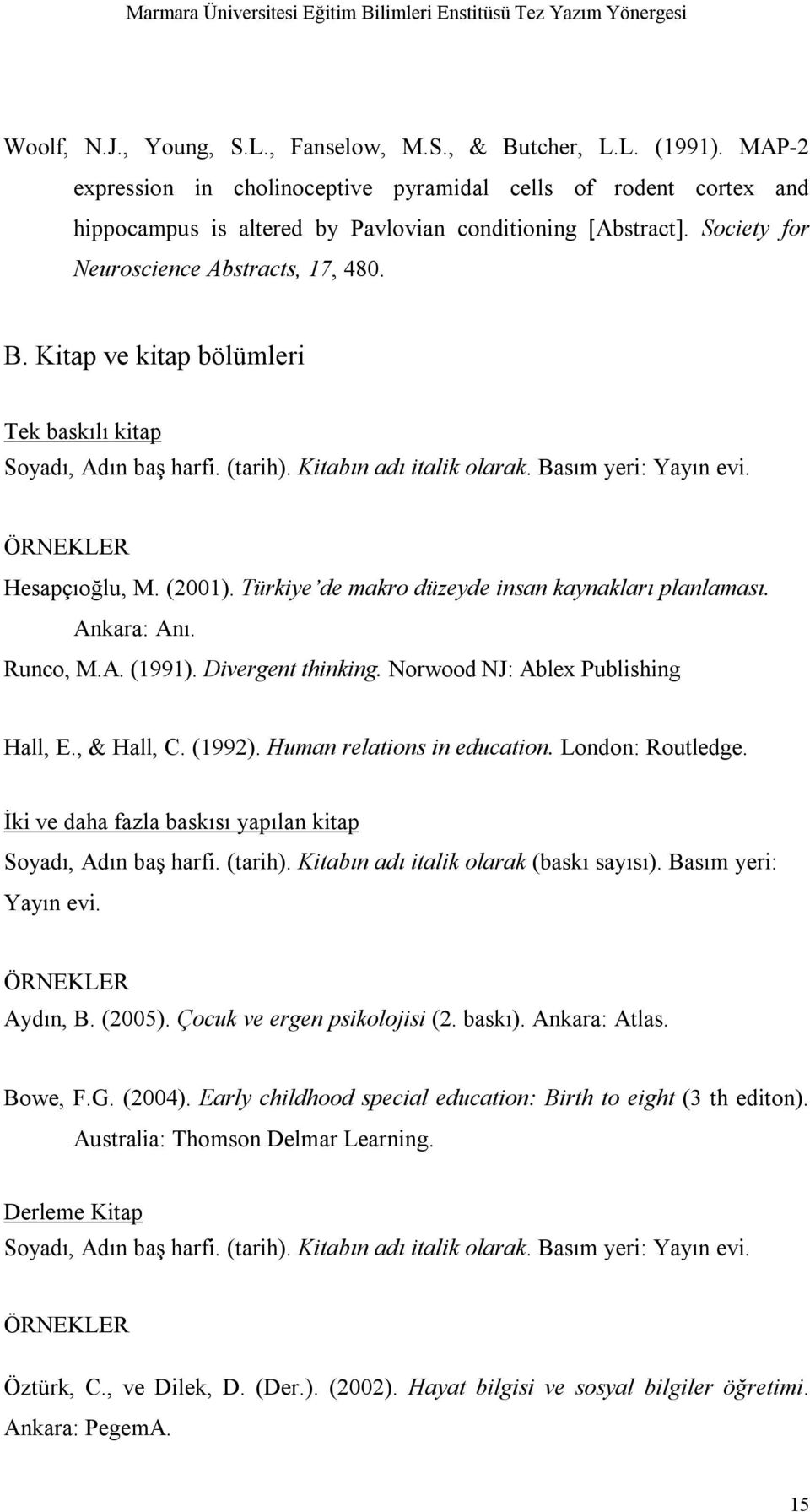 Türkiye de makro düzeyde insan kaynakları planlaması. Ankara: Anı. Runco, M.A. (1991). Divergent thinking. Norwood NJ: Ablex Publishing Hall, E., & Hall, C. (1992). Human relations in education.