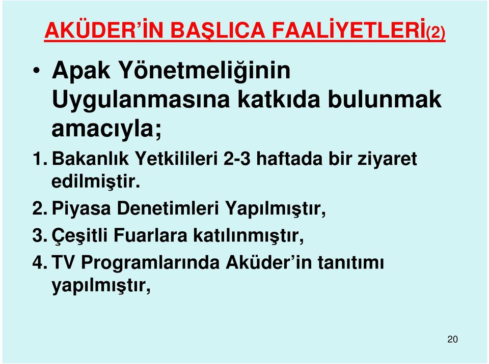 Bakanlık Yetkilileri 2-3 haftada bir ziyaret edilmiştir. 2. Piyasa Denetimleri Yapılmıştır, 3.