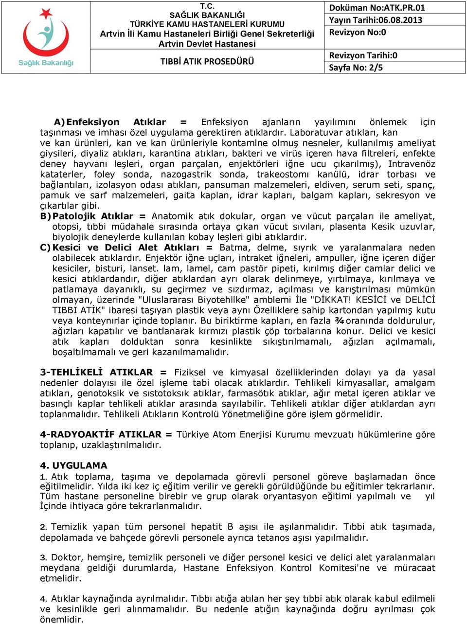 filtreleri, enfekte deney hayvanı leşleri, organ parçalan, enjektörleri iğne ucu çıkarılmış), Intravenöz kataterler, foley sonda, nazogastrik sonda, trakeostomı kanülü, idrar torbası ve bağlantıları,