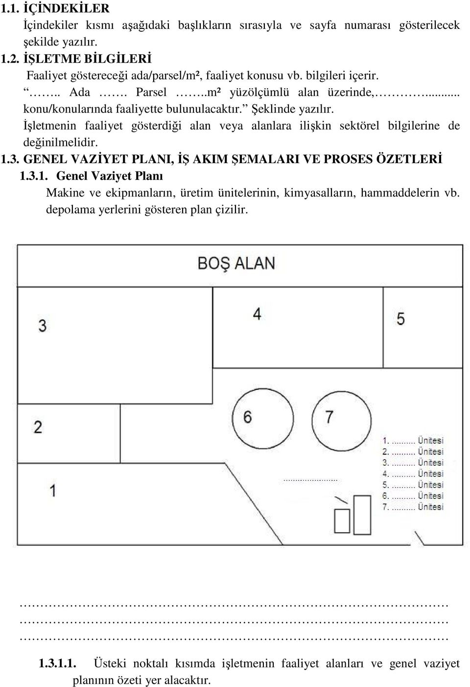 Şeklinde yazılır. İşletmenin faaliyet gösterdiği alan veya alanlara ilişkin sektörel bilgilerine de değinilmelidir. 1.