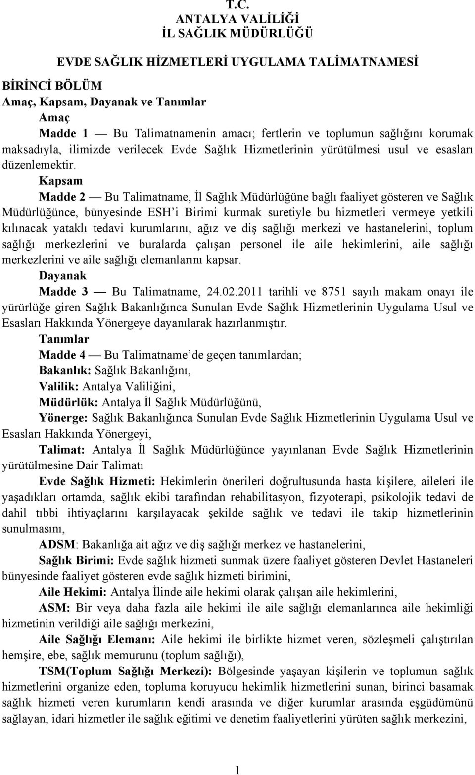 Kapsam Madde 2 Bu Talimatname, İl Sağlık Müdürlüğüne bağlı faaliyet gösteren ve Sağlık Müdürlüğünce, bünyesinde ESH i Birimi kurmak suretiyle bu hizmetleri vermeye yetkili kılınacak yataklı tedavi