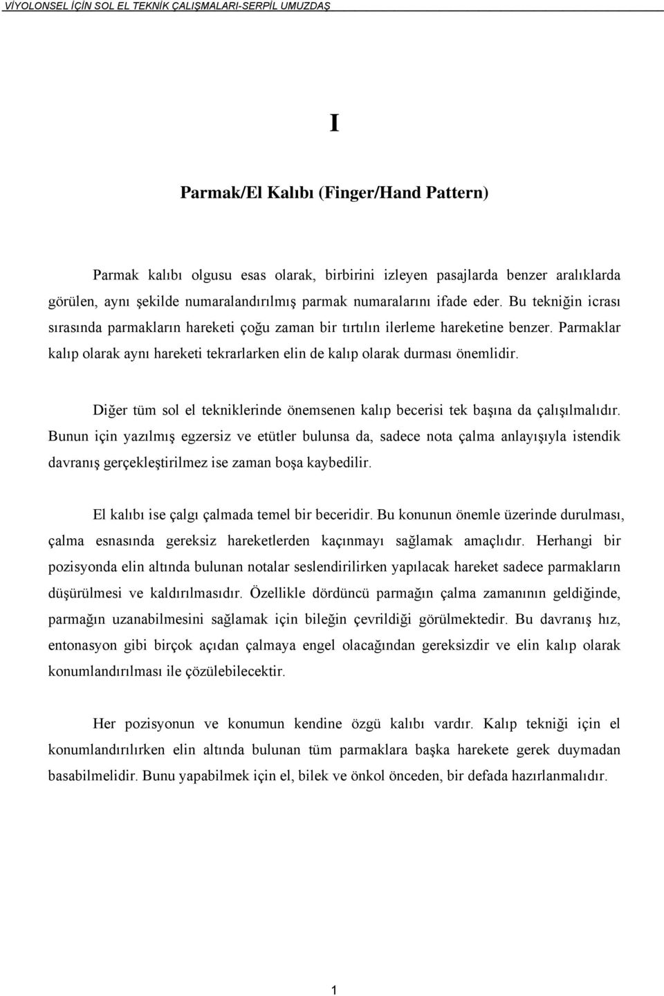 Parmaklar kalıp olarak aynı hareketi tekrarlarken elin de kalıp olarak durması önemlidir. Diğer tüm sol el tekniklerinde önemsenen kalıp becerisi tek başına da çalışılmalıdır.