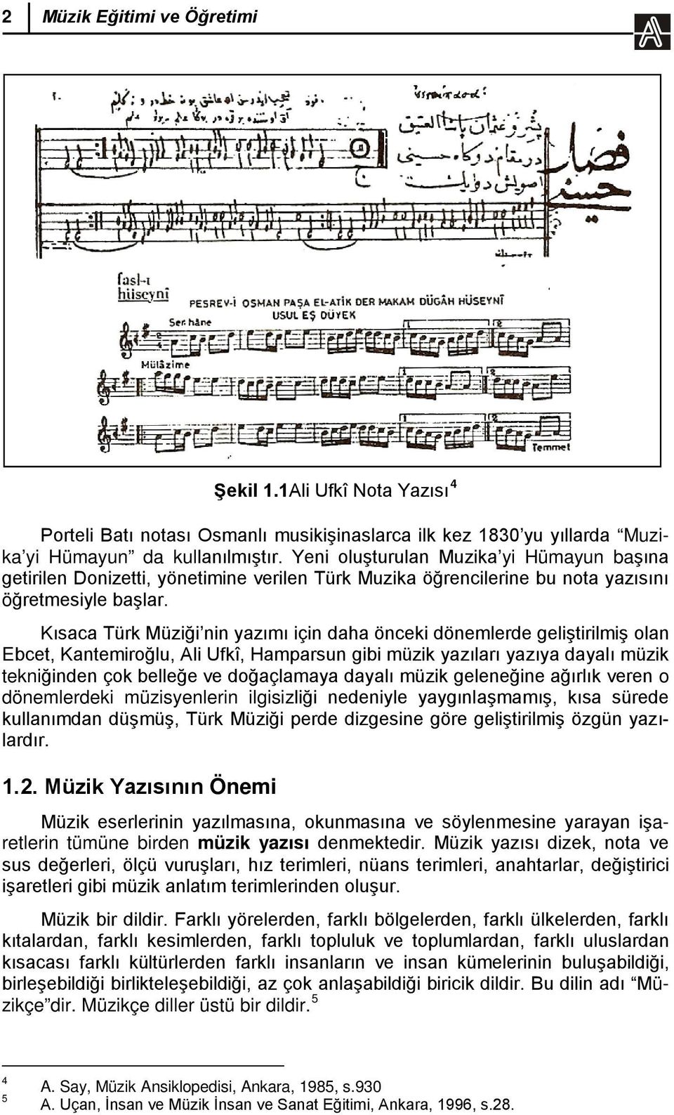 Kısaca Türk Müziği nin yazımı için daha önceki dönemlerde geliştirilmiş olan Ebcet, Kantemiroğlu, Ali Ufkî, Hamparsun gibi müzik yazıları yazıya dayalı müzik tekniğinden çok belleğe ve doğaçlamaya