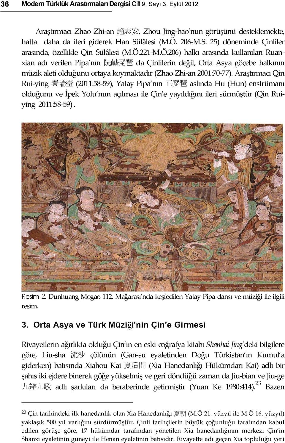Araştırmacı Qin Rui- ying 秦瑞瑩 (2011:58-59), Yatay Pipa nın 正琵琶 aslında Hu (Hun) enstrümanı olduğunu ve İpek Yolu nun açılması ile Çin e yayıldığını ileri sürmüştür (Qin Rui- ying 2011:58-59). Resim 2.