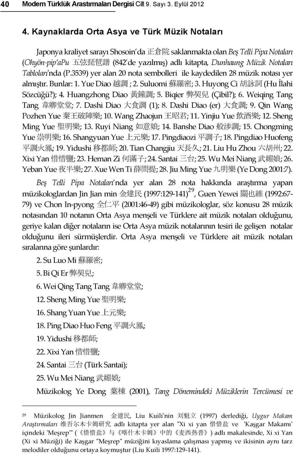 Notaları Tabloları'ʹnda (P.3539) yer alan 20 nota sembolleri ile kaydedilen 28 müzik notası yer almıştır. Bunlar: 1. Yue Diao 越 調 ; 2. Suluomi 蘇 羅 密 ; 3. Huyong Ci 胡 詠 詞 (Hu İlahi Sözcüğü?); 4.