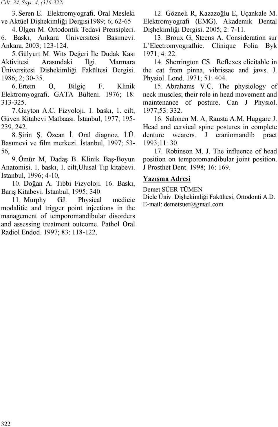 Klinik Elektromyografi. GATA Bülteni. 1976; 18: 313-325. 7. Guyton A.C. Fizyoloji. 1. baskı, 1. cilt, Güven Kitabevi Matbaası. İstanbul, 1977; 195-239, 242. 8. Şirin Ş, Özcan İ. Oral diagnoz. İ.Ü.