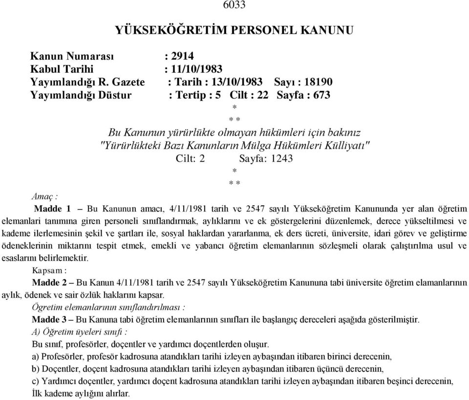 Hükümleri Külliyatı" Cilt: 2 Sayfa: 1243 * * * Amaç : Madde 1 Bu Kanunun amacı, 4/11/1981 tarih ve 2547 sayılı Yükseköğretim Kanununda yer alan öğretim elemanlari tanımına giren personeli