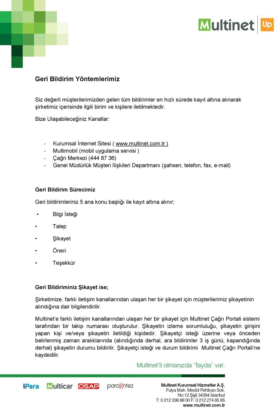 tr ) - Multimobil (mobil uygulama servisi ) - Çağrı Merkezi (444 87 36) - Genel Müdürlük Müşteri İlişkileri Departmanı (şahsen, telefon, fax, e-mail) Geri Bildirim Sürecimiz Geri bildirimleriniz 5