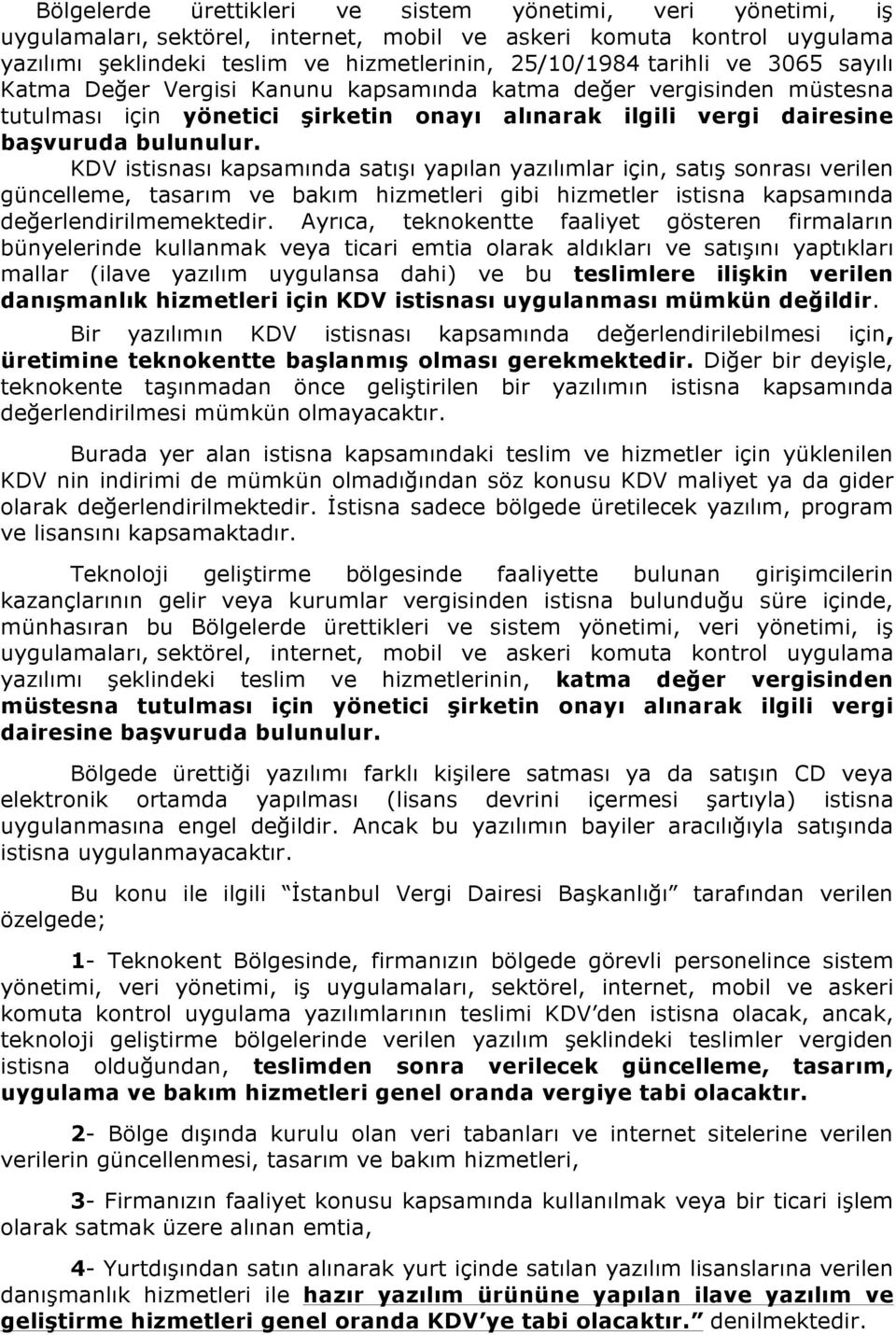 KDV istisnası kapsamında satışı yapılan yazılımlar için, satış sonrası verilen güncelleme, tasarım ve bakım hizmetleri gibi hizmetler istisna kapsamında değerlendirilmemektedir.