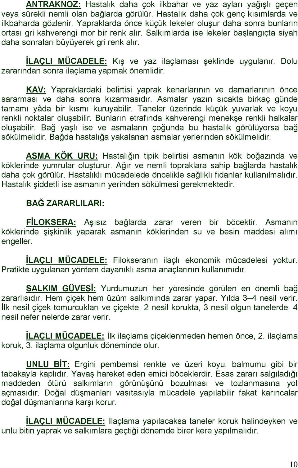 İLAÇLI MÜCADELE: Kış ve yaz ilaçlaması şeklinde uygulanır. Dolu zararından sonra ilaçlama yapmak önemlidir.