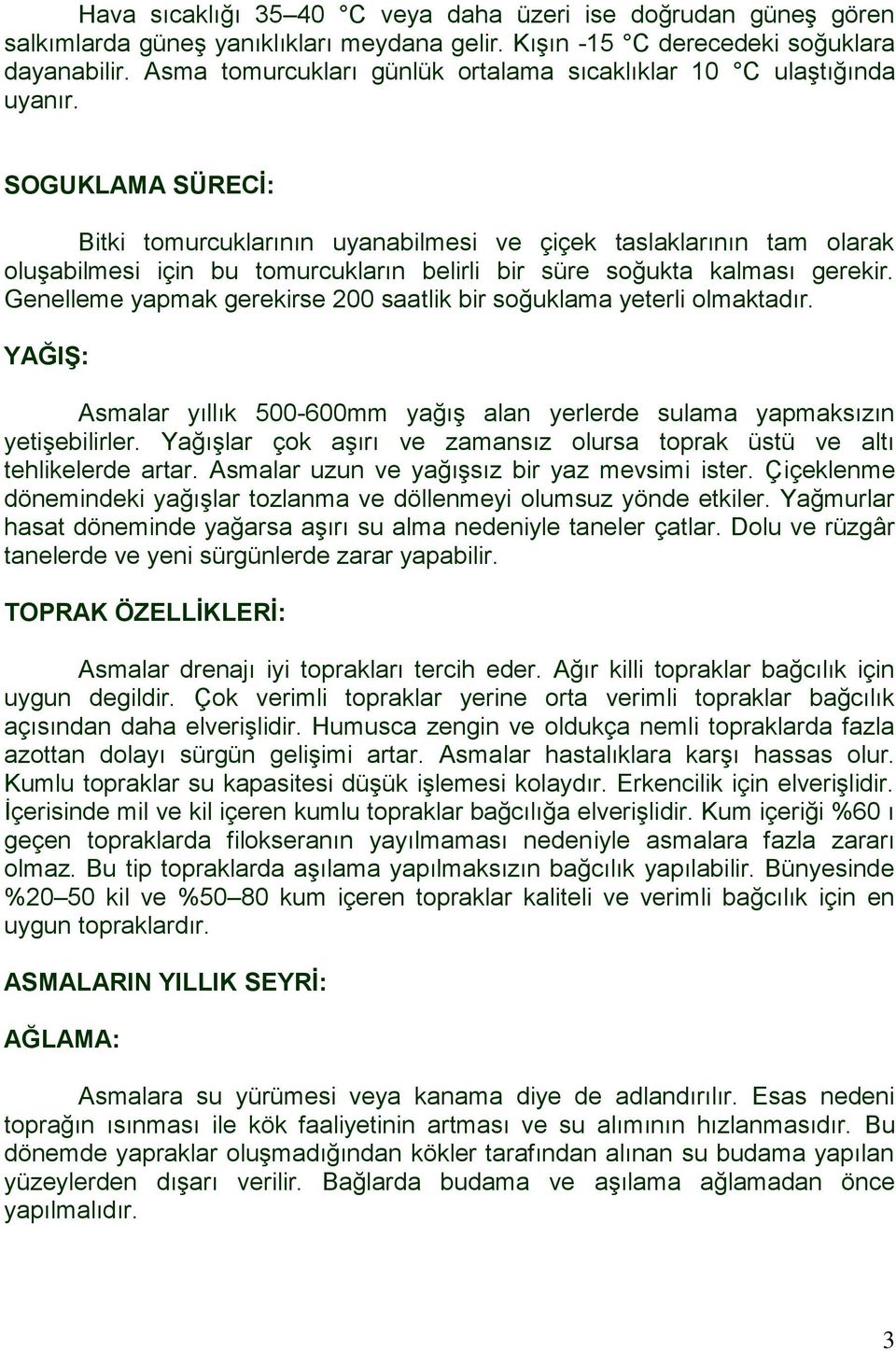 SOGUKLAMA SÜRECİ: Bitki tomurcuklarının uyanabilmesi ve çiçek taslaklarının tam olarak oluşabilmesi için bu tomurcukların belirli bir süre soğukta kalması gerekir.