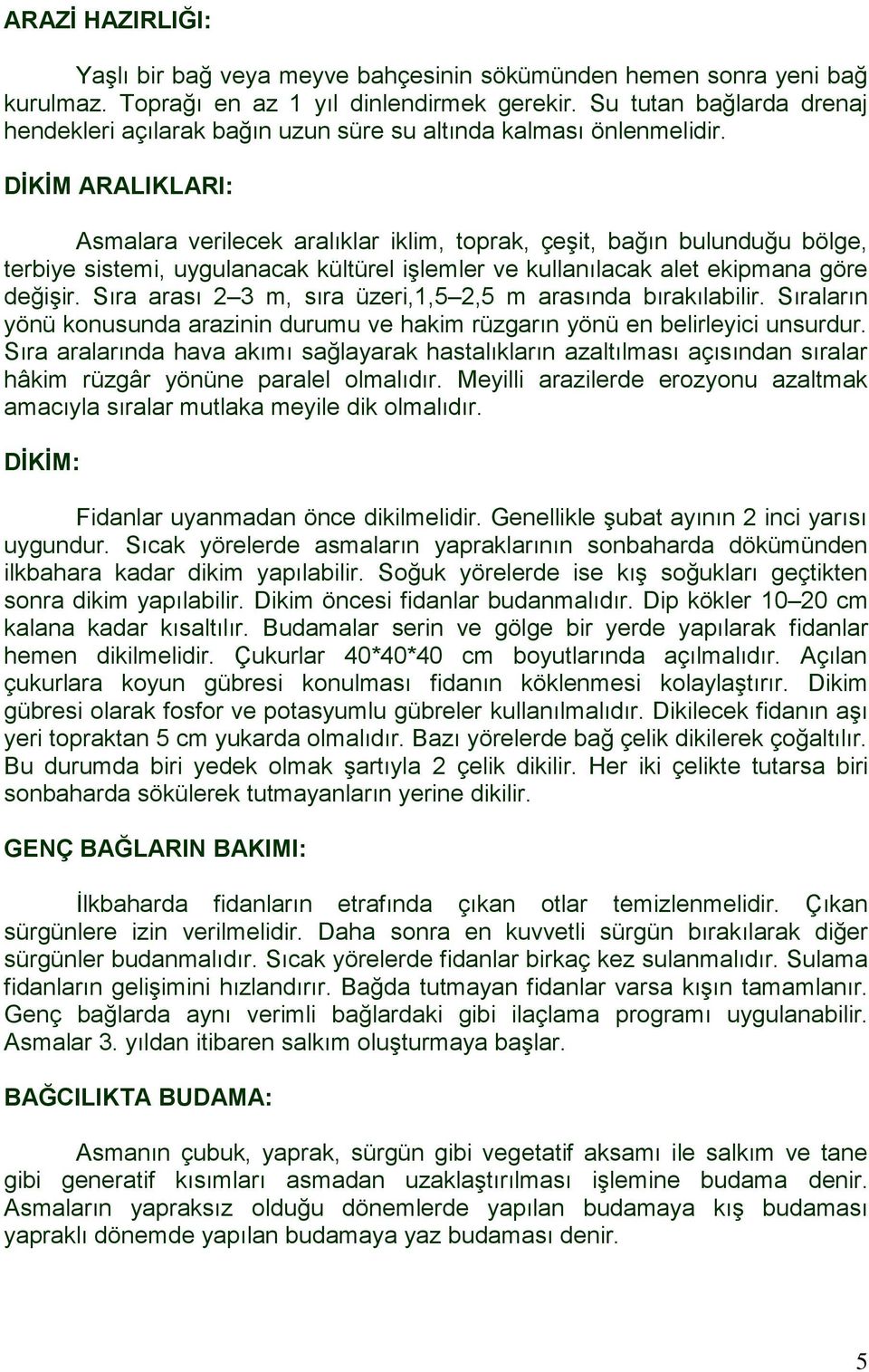 DİKİM ARALIKLARI: Asmalara verilecek aralıklar iklim, toprak, çeşit, bağın bulunduğu bölge, terbiye sistemi, uygulanacak kültürel işlemler ve kullanılacak alet ekipmana göre değişir.