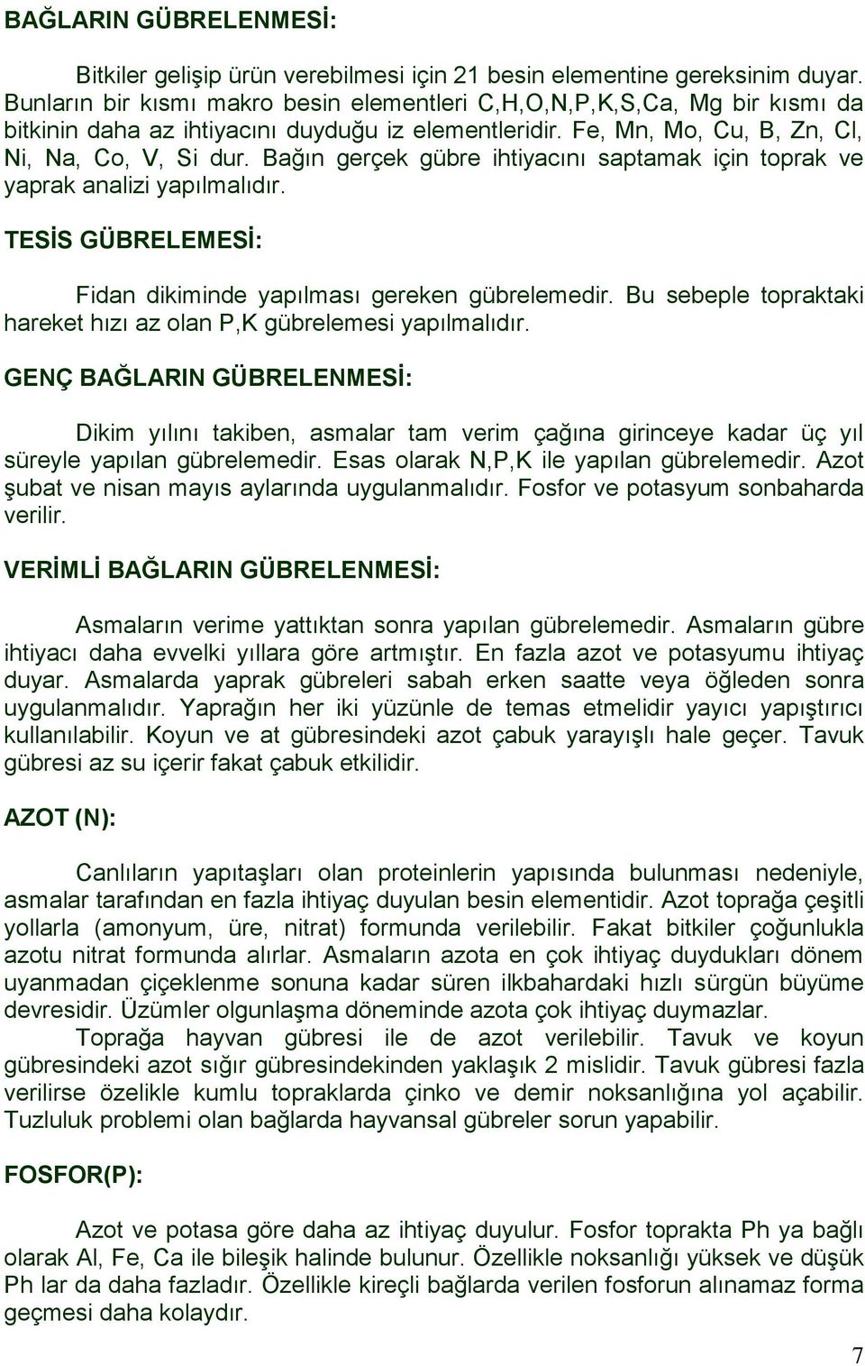 Bağın gerçek gübre ihtiyacını saptamak için toprak ve yaprak analizi yapılmalıdır. TESİS GÜBRELEMESİ: Fidan dikiminde yapılması gereken gübrelemedir.