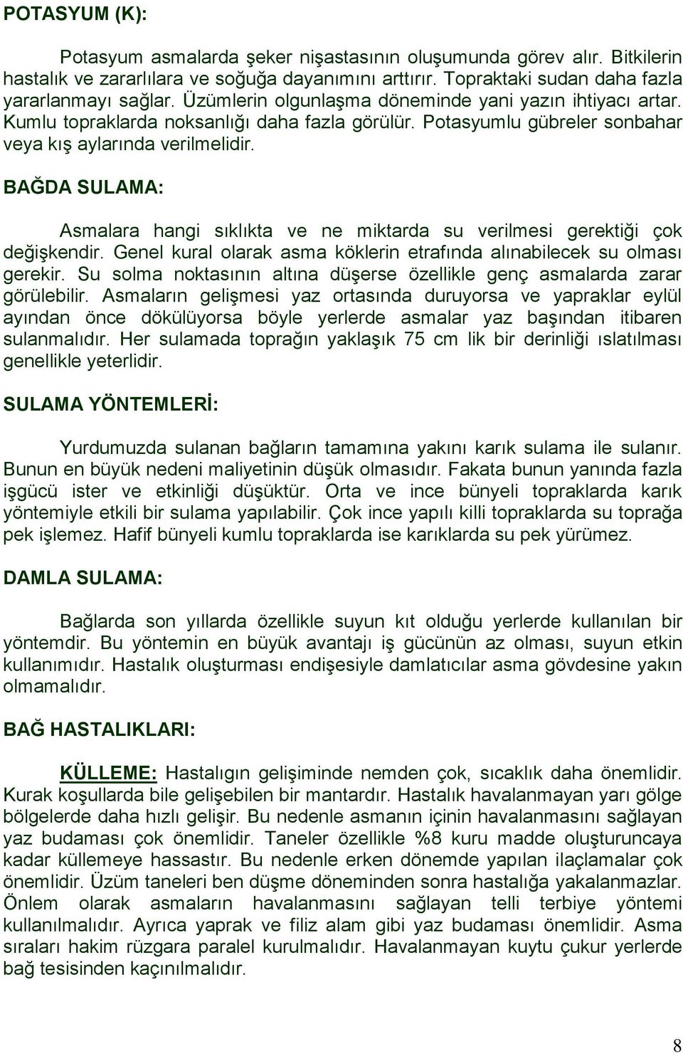 BAĞDA SULAMA: Asmalara hangi sıklıkta ve ne miktarda su verilmesi gerektiği çok değişkendir. Genel kural olarak asma köklerin etrafında alınabilecek su olması gerekir.