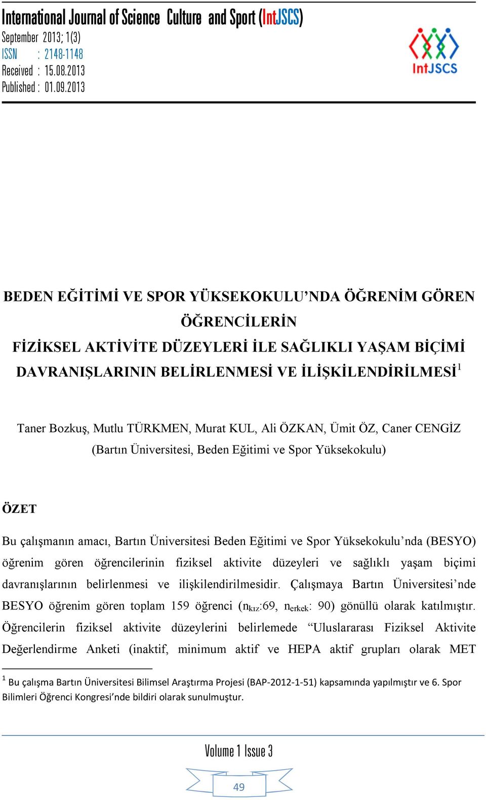 TÜRKMEN, Murat KUL, Ali ÖZKAN, Ümit ÖZ, Caner CENGİZ (Bartın Üniversitesi, Beden Eğitimi ve Spor Yüksekokulu) ÖZET Bu çalışmanın amacı, Bartın Üniversitesi Beden Eğitimi ve Spor Yüksekokulu nda